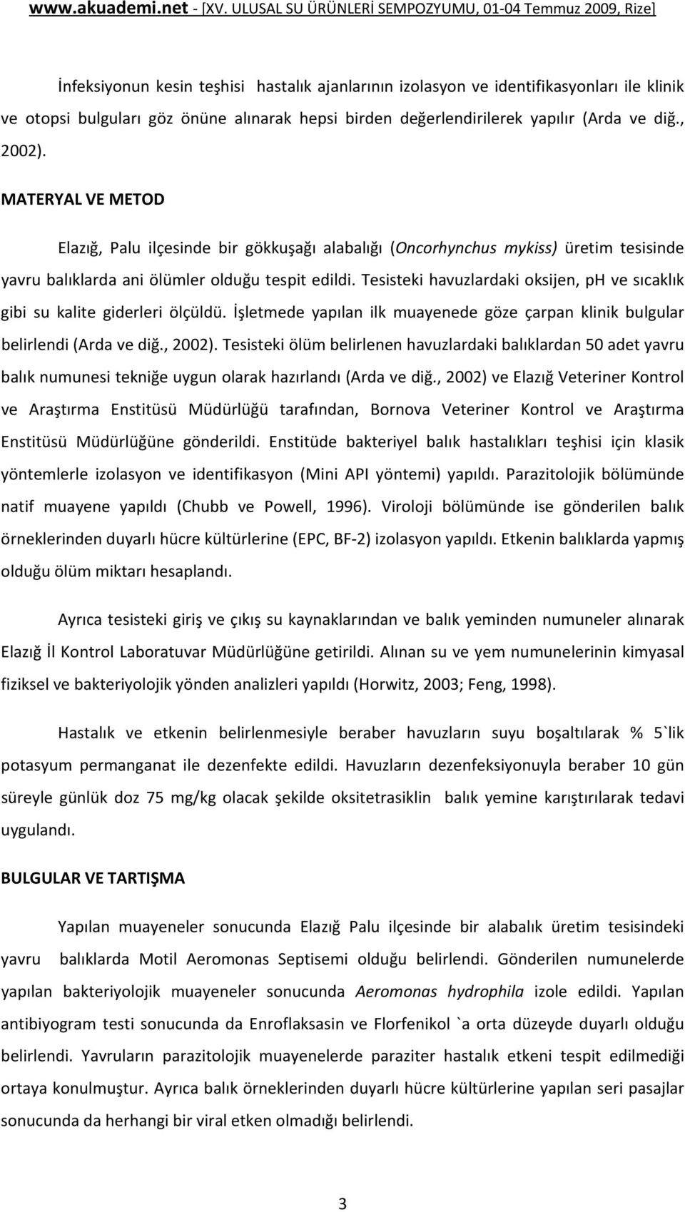 Tesisteki havuzlardaki oksijen, ph ve sıcaklık gibi su kalite giderleri ölçüldü. İşletmede yapılan ilk muayenede göze çarpan klinik bulgular belirlendi (Arda ve diğ., 2002).