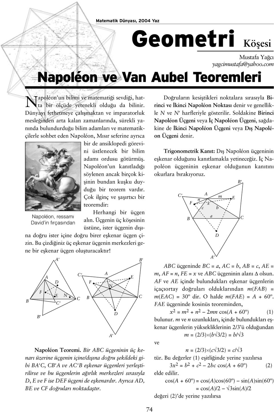 ilim dm ordusu götürmüfl. Npoléon un kn tld söylenen nk irçok kiflinin undn kuflku duydu u ir teorem vrd r. Çok ilginç ve flfl rt ir teoremdir: Herhngi ir üçgen l n.