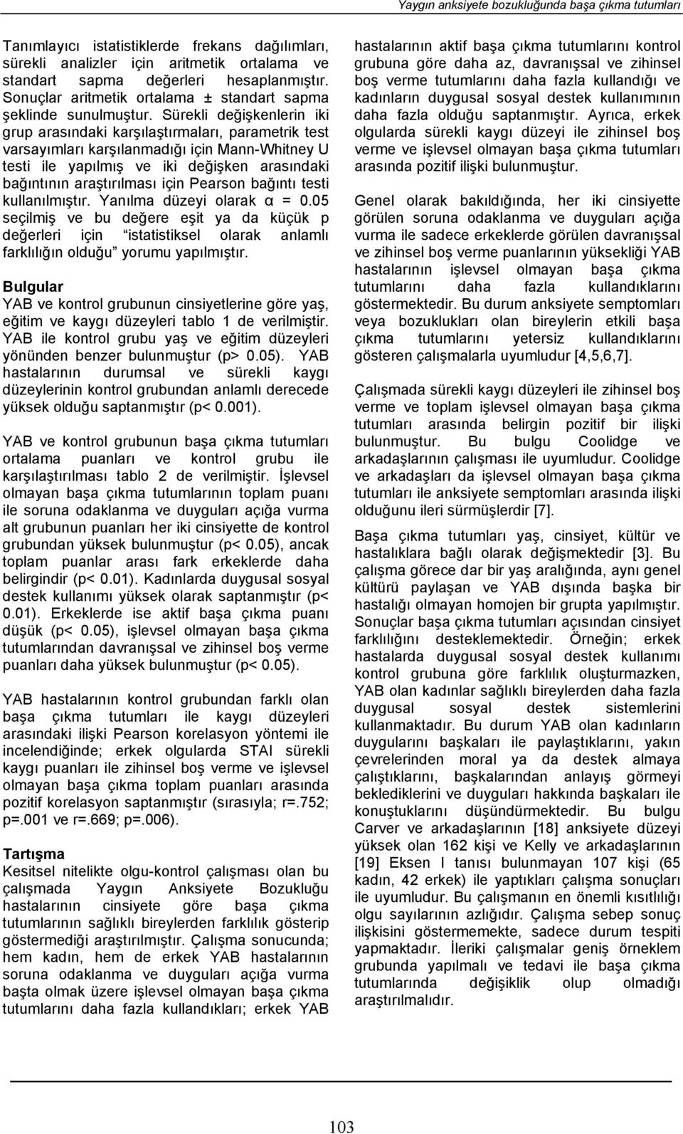 Sürekli değişkenlerin iki grup arasındaki karşılaştırmaları, parametrik test varsayımları karşılanmadığı için Mann-Whitney U testi ile yapılmış ve iki değişken arasındaki bağıntının araştırılması