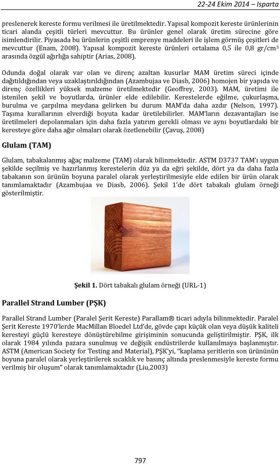 Yapısal kompozit kereste ürünleri ortalama 0,5 ile 0,8 gr/cm 3 arasında özgül ağırlığa sahiptir (Arias, 2008).