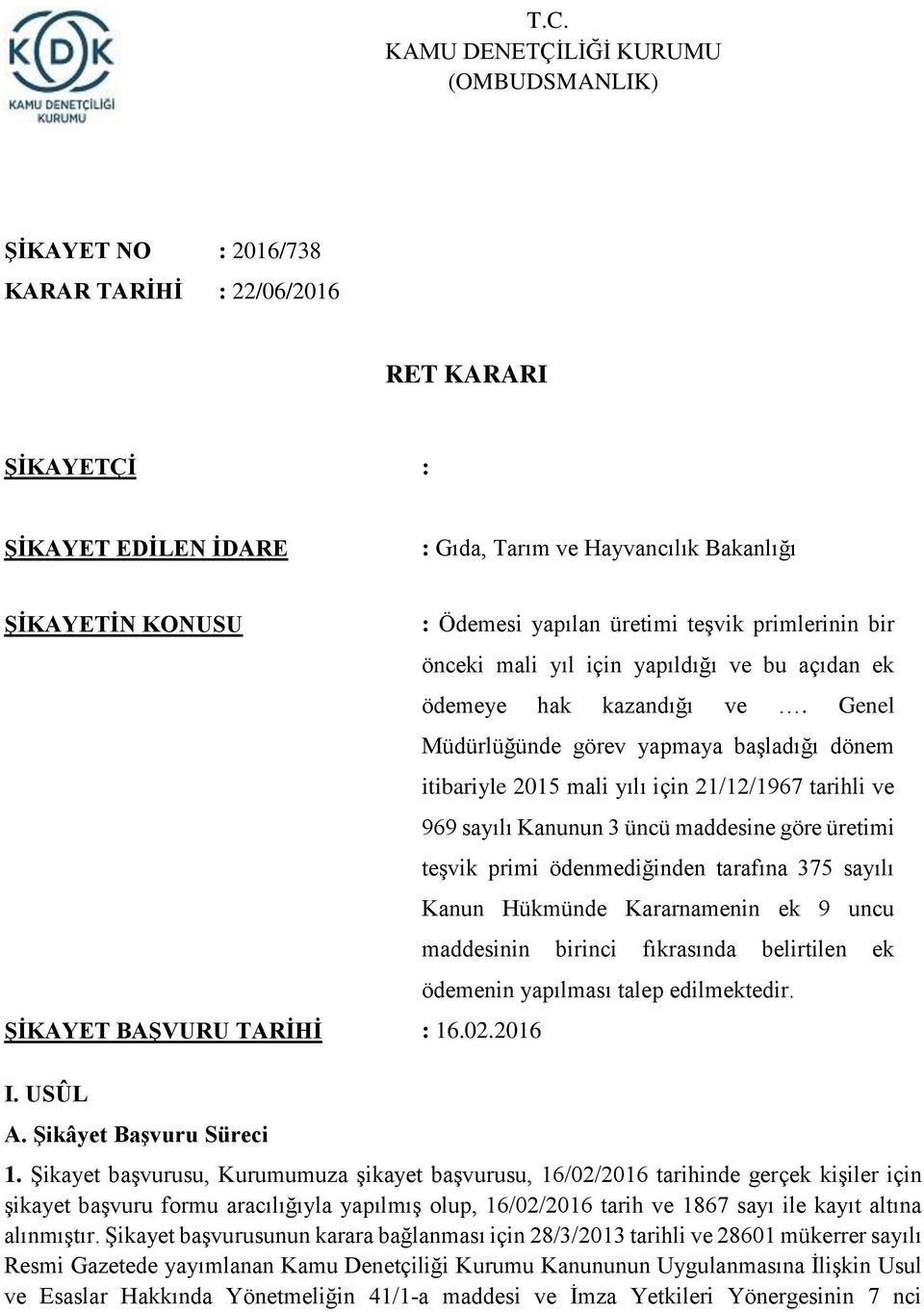 Genel Müdürlüğünde görev yapmaya başladığı dönem itibariyle 2015 mali yılı için 21/12/1967 tarihli ve 969 sayılı Kanunun 3 üncü maddesine göre üretimi teşvik primi ödenmediğinden tarafına 375 sayılı