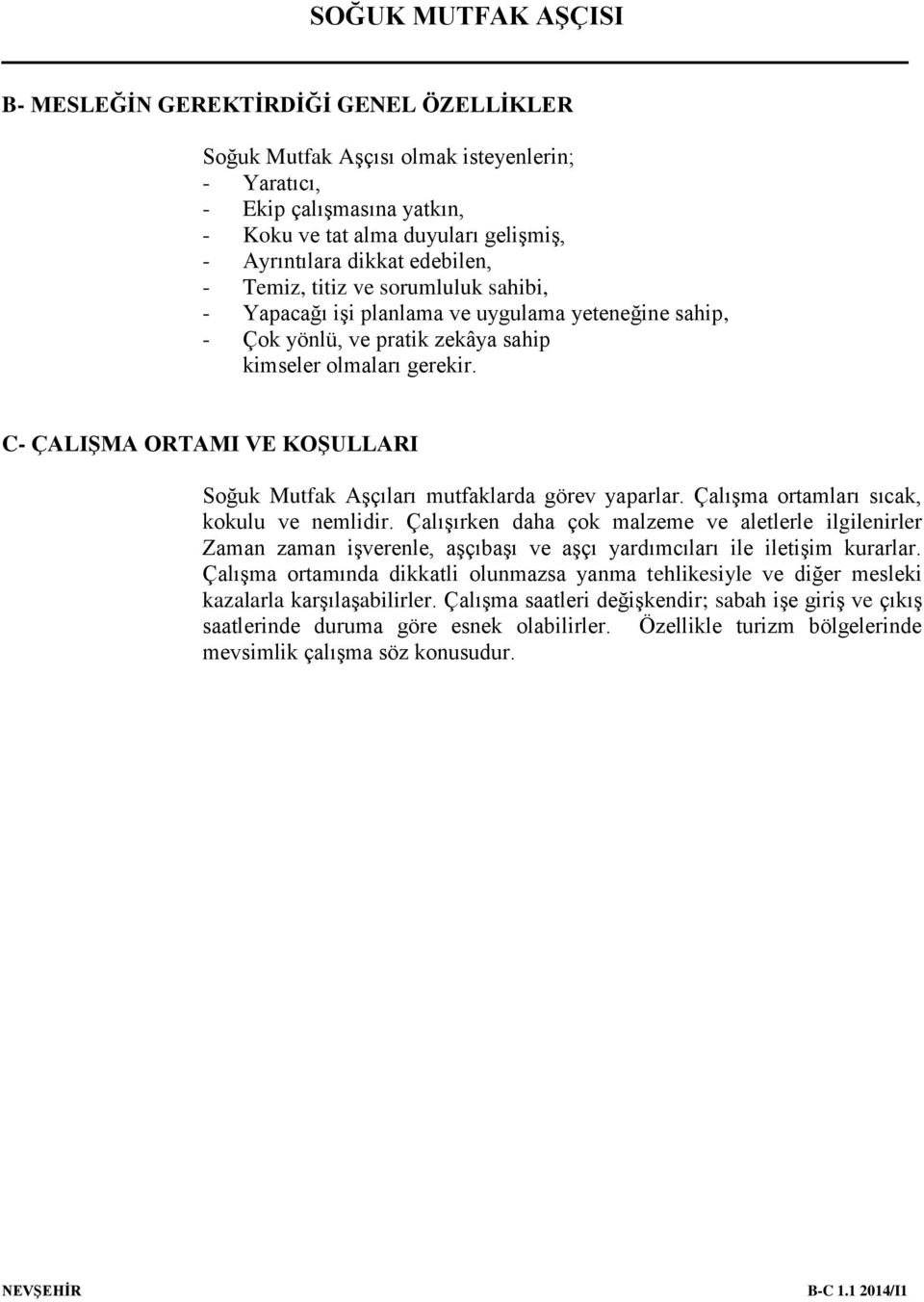 C- ÇALIŞMA ORTAMI VE KOŞULLARI Soğuk Mutfak Aşçıları mutfaklarda görev yaparlar. Çalışma ortamları sıcak, kokulu ve nemlidir.