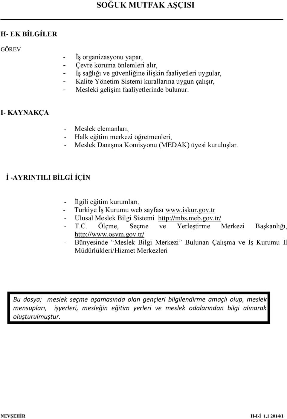 İ -AYRINTILI BİLGİ İÇİN - İlgili eğitim kurumları, - Türkiye İş Kurumu web sayfası www.iskur.gov.tr - Ulusal Meslek Bilgi Sistemi http://mbs.meb.gov.tr/ - T.C.