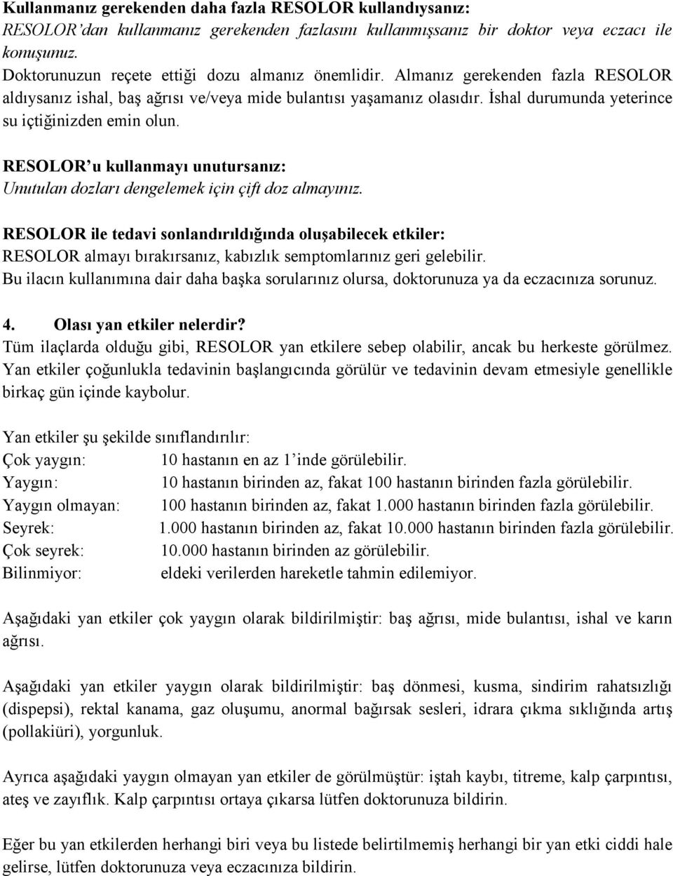 İshal durumunda yeterince su içtiğinizden emin olun. RESOLOR u kullanmayı unutursanız: Unutulan dozları dengelemek için çift doz almayınız.