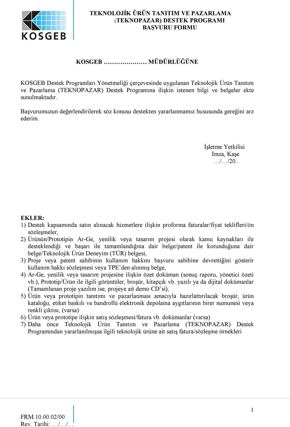 . EKLER: 1) Destek kapsamında satın alınacak hizmetlere ilişkin proforma faturalar/fiyat teklifleri/ön sözleşmeler, 2) Ürünün/Prototipin Ar-Ge, yenilik veya tasarım projesi olarak kamu kaynakları ile