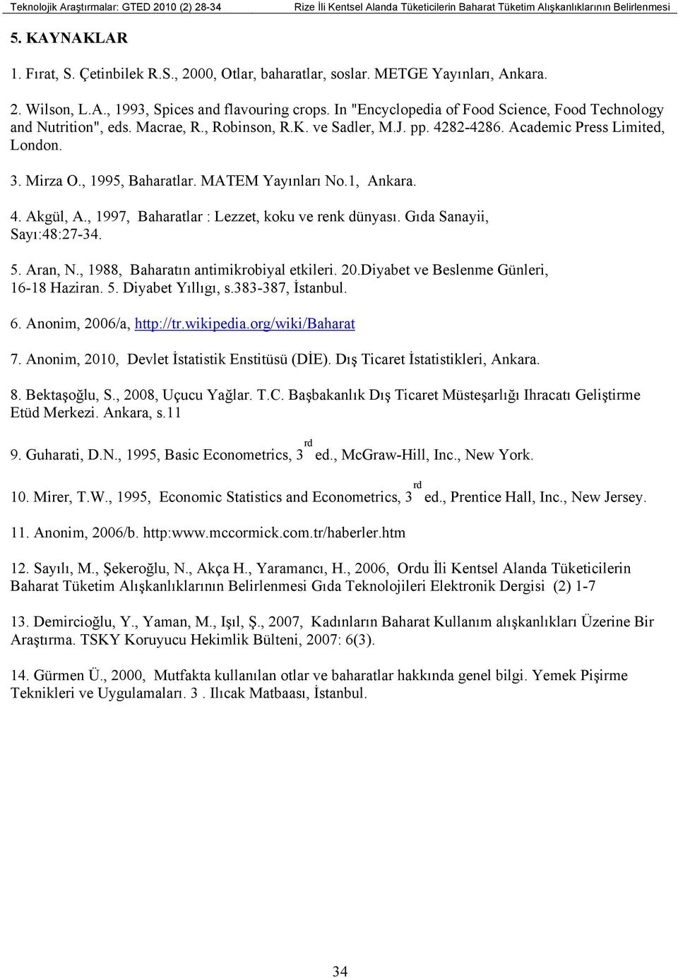 4282-4286. Academic Press Limited, London. 3. Mirza O., 1995, Baharatlar. MATEM Yayınları No.1, Ankara. 4. Akgül, A., 1997, Baharatlar : Lezzet, koku ve renk dünyası. Gıda Sanayii, Sayı:48:27-34. 5.