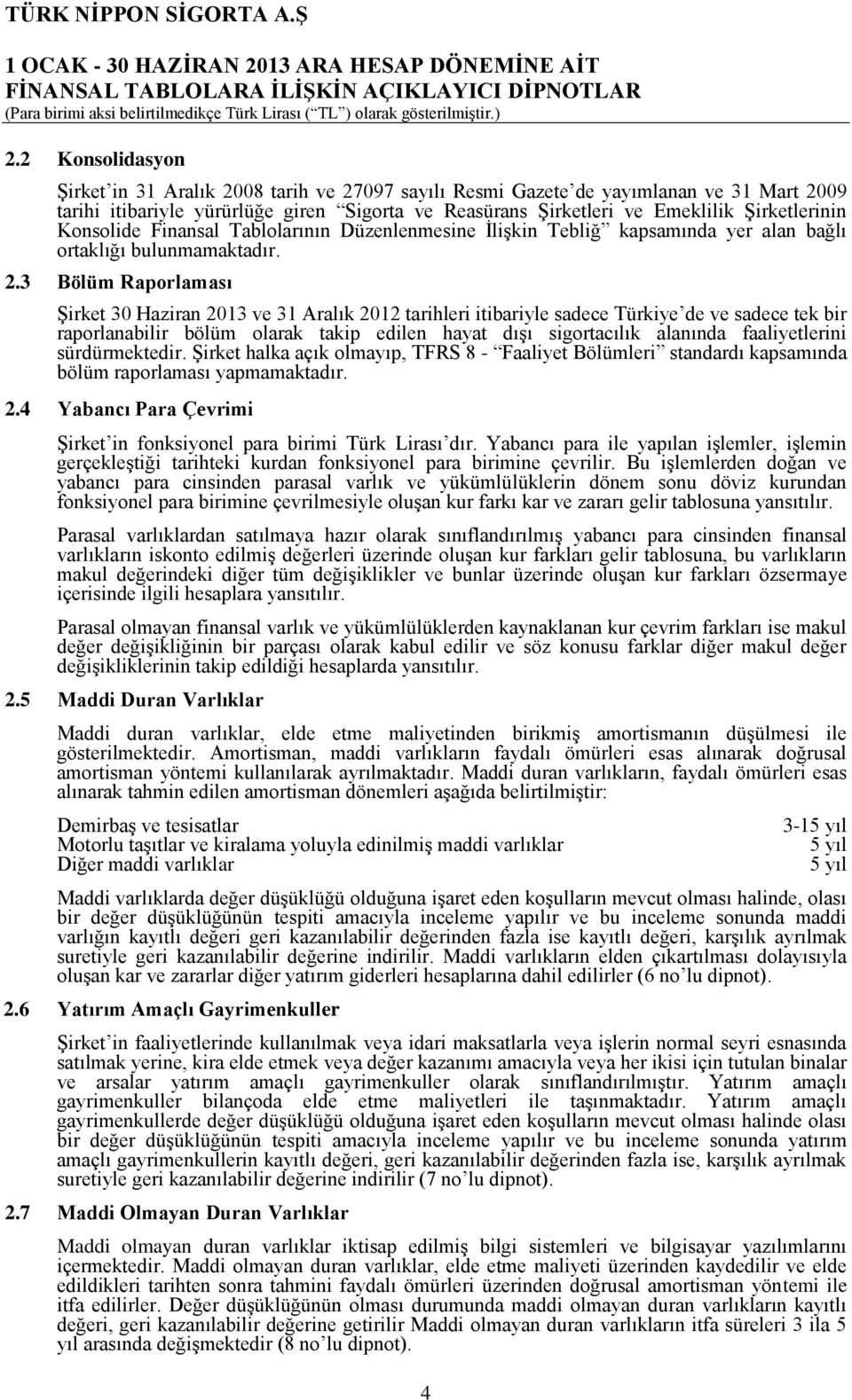 3 Bölüm Raporlaması Şirket 30 Haziran 2013 ve 31 Aralık 2012 tarihleri itibariyle sadece Türkiye de ve sadece tek bir raporlanabilir bölüm olarak takip edilen hayat dışı sigortacılık alanında