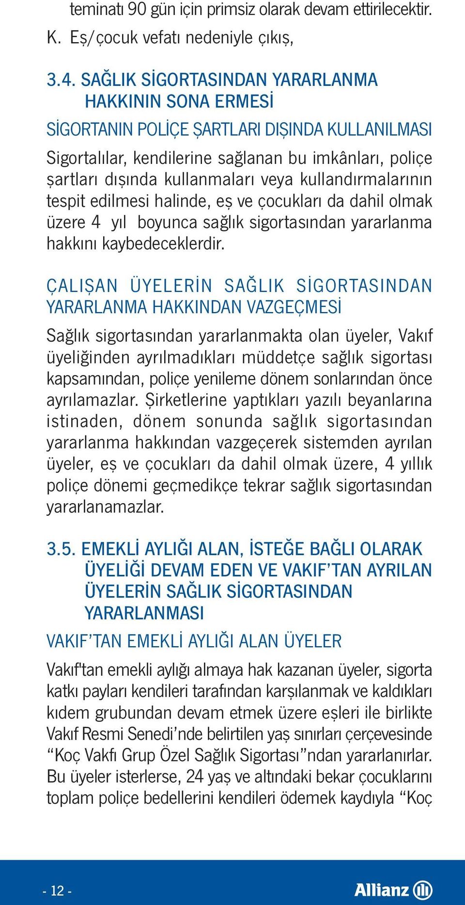 kullandırmalarının tespit edilmesi halinde, eş ve çocukları da dahil olmak üzere 4 yıl boyunca sağlık sigortasından yararlanma hakkını kaybedeceklerdir.