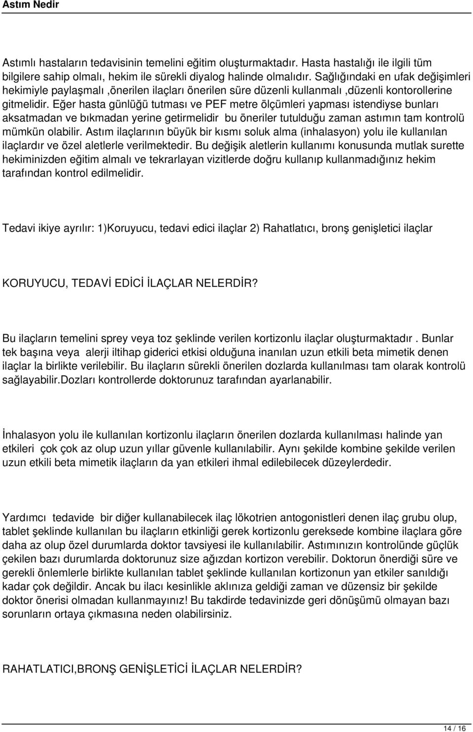 Eğer hasta günlüğü tutması ve PEF metre ölçümleri yapması istendiyse bunları aksatmadan ve bıkmadan yerine getirmelidir bu öneriler tutulduğu zaman astımın tam kontrolü mümkün olabilir.