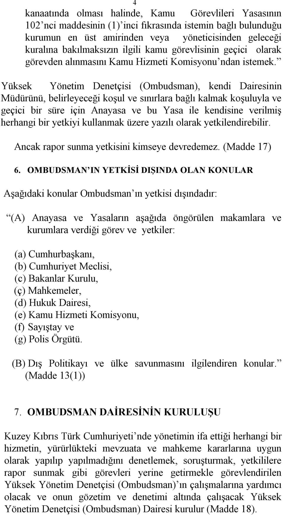 Yüksek Yönetim Denetçisi (Ombudsman), kendi Dairesinin Müdürünü, belirleyeceği koşul ve sınırlara bağlı kalmak koşuluyla ve geçici bir süre için Anayasa ve bu Yasa ile kendisine verilmiş herhangi bir