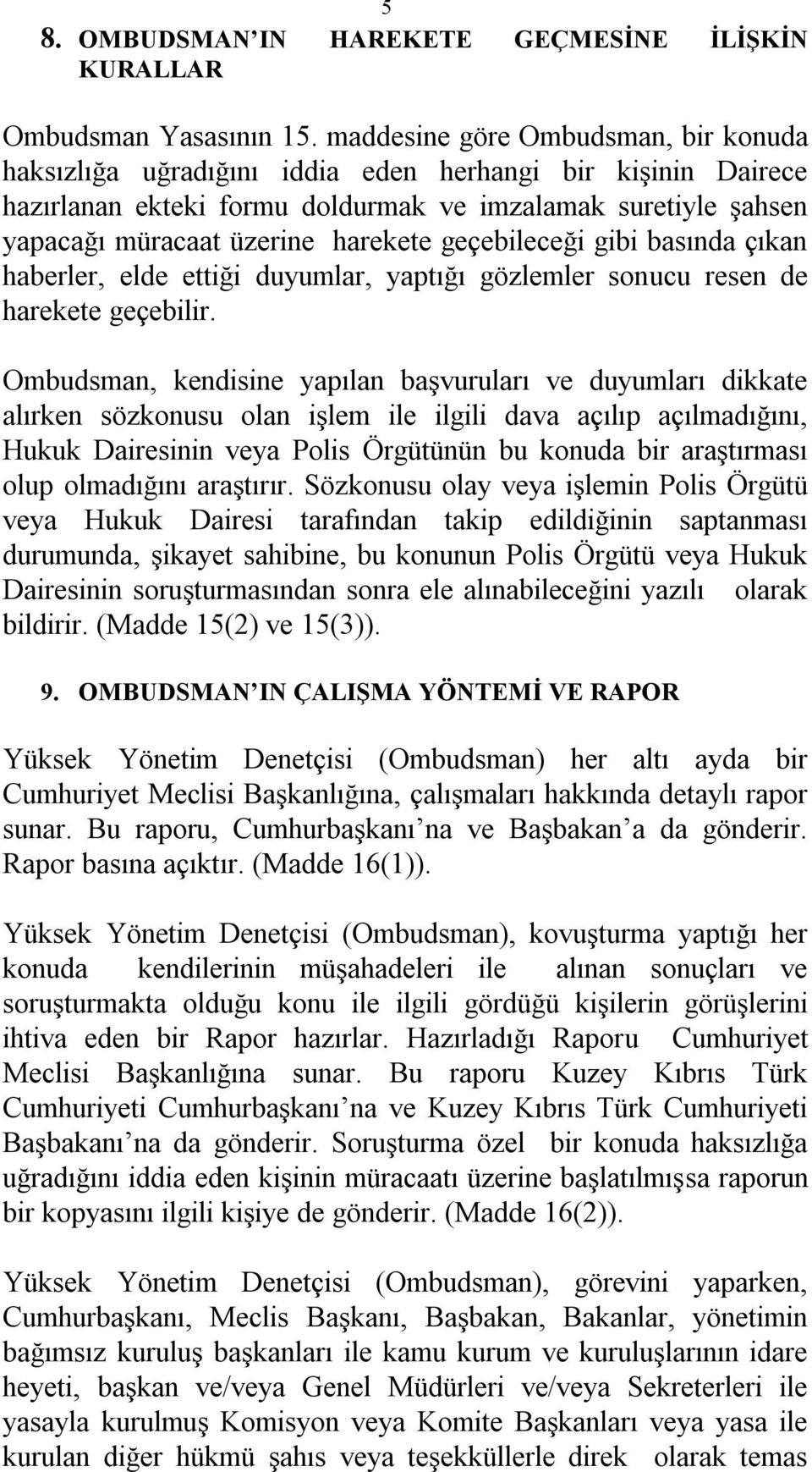 geçebileceği gibi basında çıkan haberler, elde ettiği duyumlar, yaptığı gözlemler sonucu resen de harekete geçebilir.