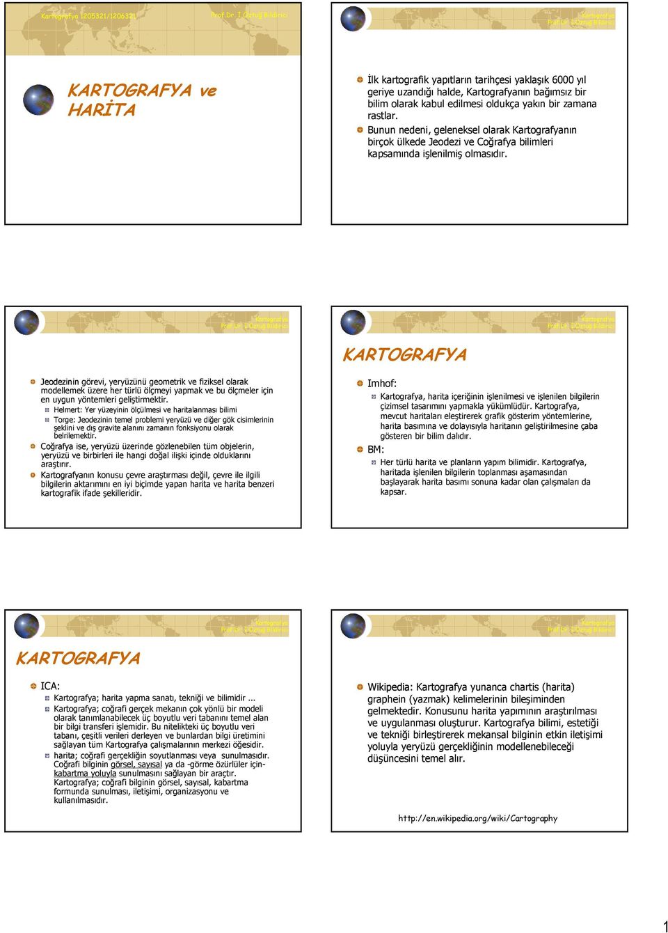 KARTOGRAFYA Jeodezinin görevi, yeryüzünü geometrik ve fiziksel olarak modellemek üzere her türlü ölçmeyi yapmak ve bu ölçmeler için en uygun yöntemleri geliştirmektir.