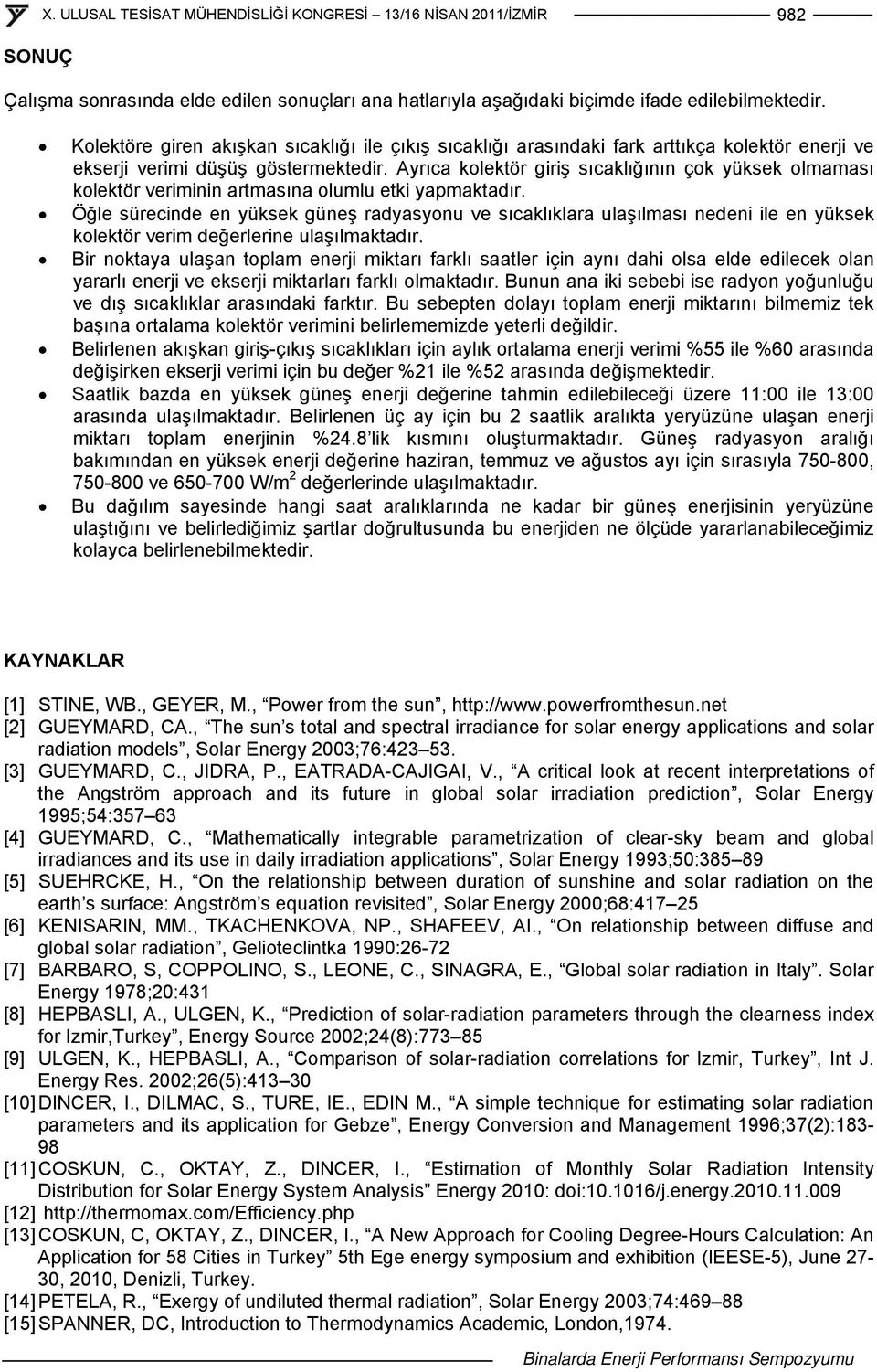 Ayrıca kolektör giriş sıcaklığının çok yüksek olmaması kolektör veriminin artmasına olumlu etki yapmaktadır.