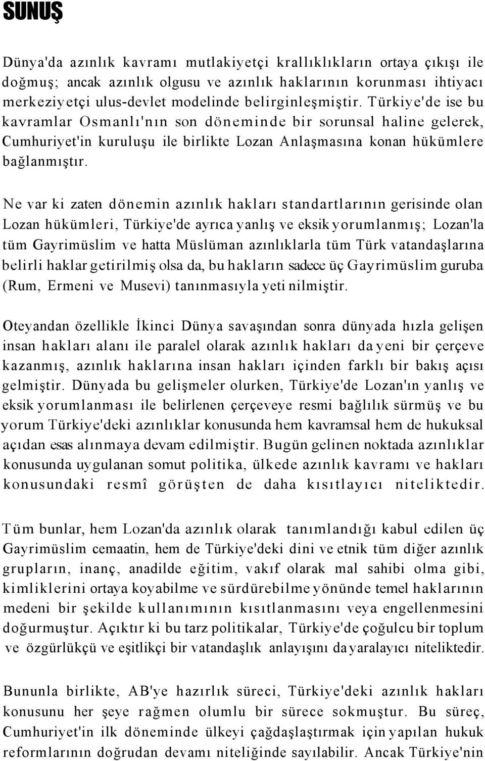 Ne var ki zaten dönemin azınlık hakları standartlarının gerisinde olan Lozan hükümleri, Türkiye'de ayrıca yanlış ve eksik yorumlanmış; Lozan'la tüm Gayrimüslim ve hatta Müslüman azınlıklarla tüm Türk
