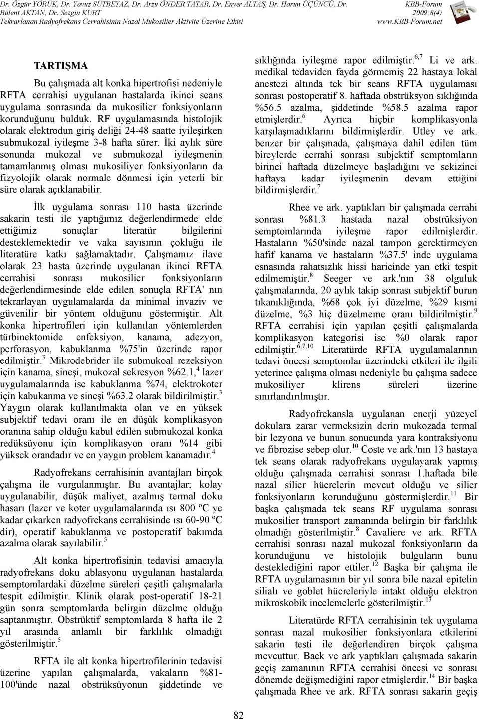 net TARTIŞMA u çalışmada alt konka hipertrofisi nedeniyle RFTA cerrahisi uygulanan hastalarda ikinci seans uygulama sonrasında da mukosilier fonksiyonların korunduğunu bulduk.