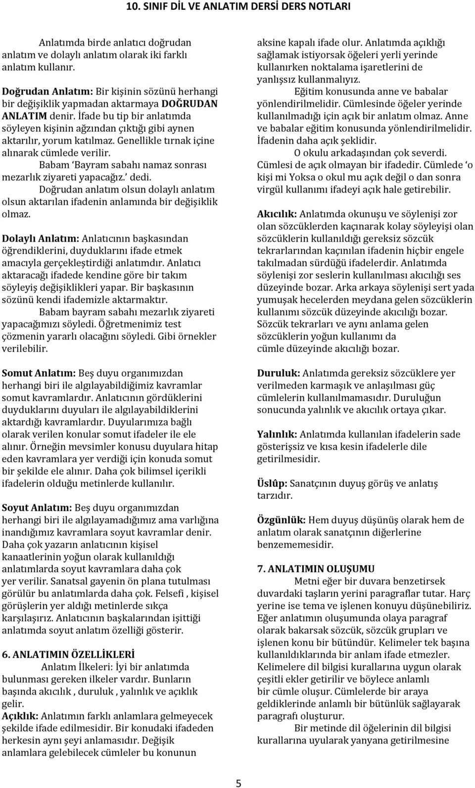 Babam Bayram sabahı namaz sonrası mezarlık ziyareti yapacağız. dedi. Doğrudan anlatım olsun dolaylı anlatım olsun aktarılan ifadenin anlamında bir değişiklik olmaz.