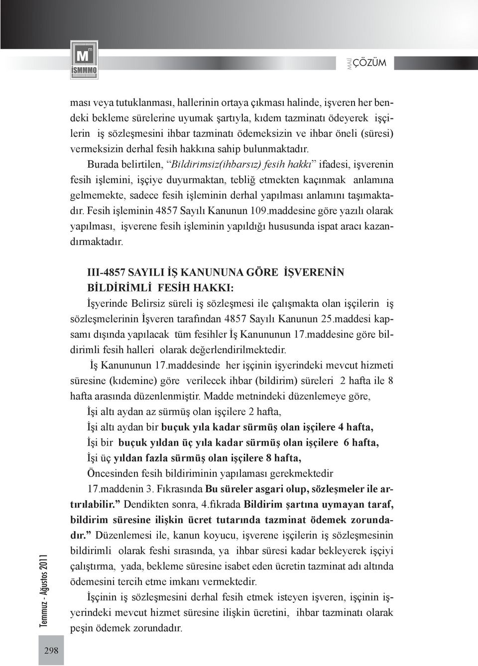 Burada belirtilen, Bildirimsiz(ihbarsız) fesih hakkı ifadesi, işverenin fesih işlemini, işçiye duyurmaktan, tebliğ etmekten kaçınmak anlamına gelmemekte, sadece fesih işleminin derhal yapılması