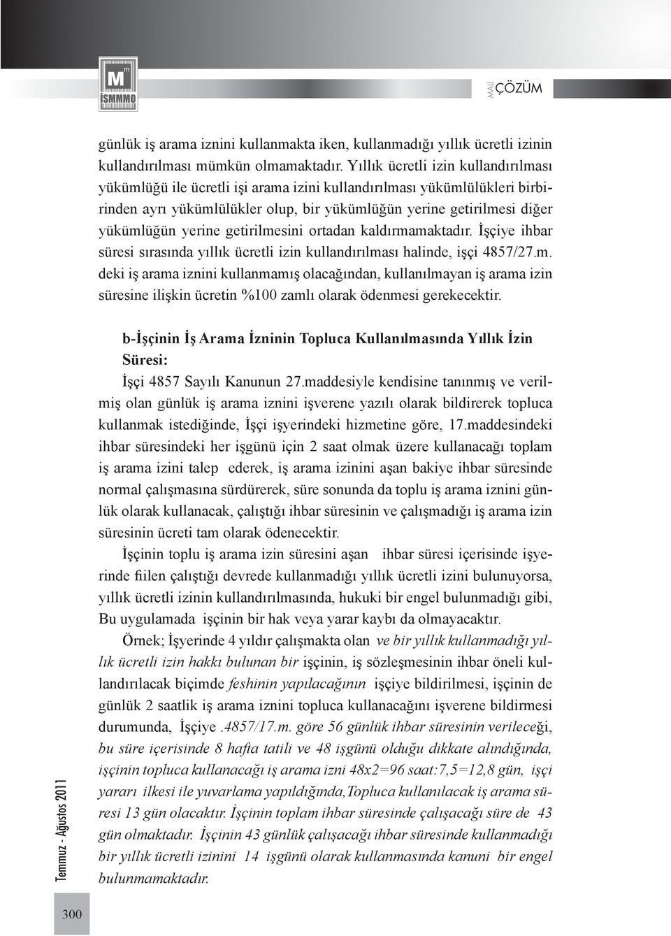 getirilmesini ortadan kaldırmamaktadır. İşçiye ihbar süresi sırasında yıllık ücretli izin kullandırılması halinde, işçi 4857/27.m. deki iş arama iznini kullanmamış olacağından, kullanılmayan iş arama izin süresine ilişkin ücretin %100 zamlı olarak ödenmesi gerekecektir.