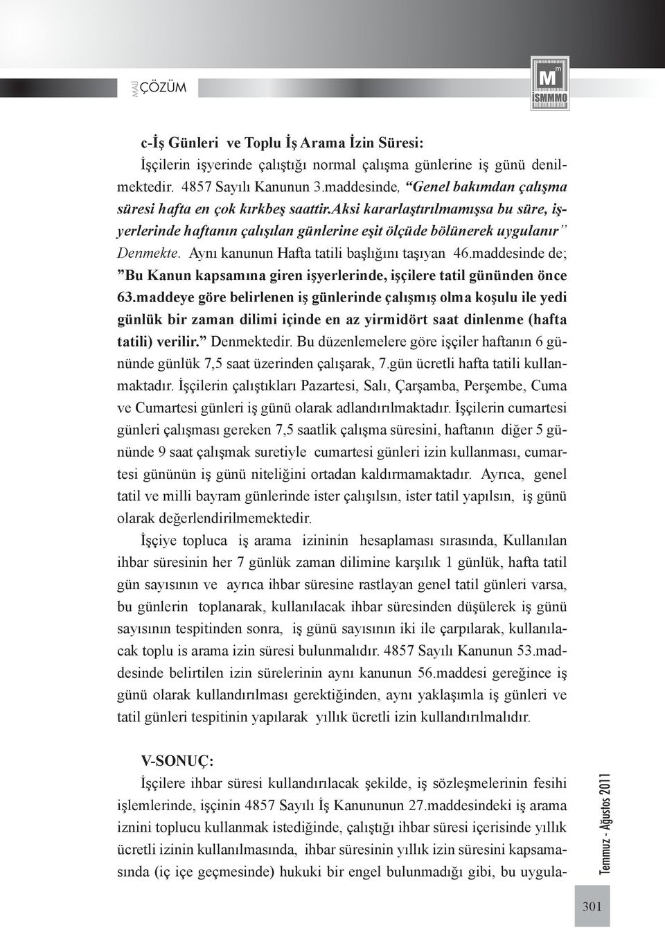 Aynı kanunun Hafta tatili başlığını taşıyan 46.maddesinde de; Bu Kanun kapsamına giren işyerlerinde, işçilere tatil gününden önce 63.