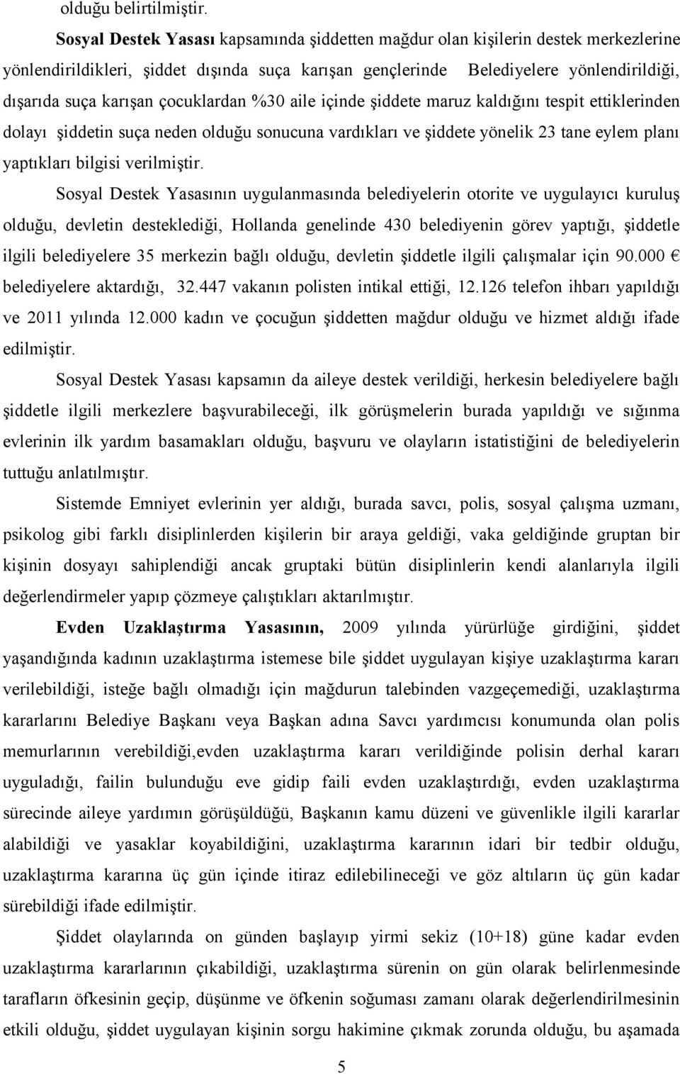 çocuklardan %30 aile içinde şiddete maruz kaldığını tespit ettiklerinden dolayı şiddetin suça neden olduğu sonucuna vardıkları ve şiddete yönelik 23 tane eylem planı yaptıkları bilgisi verilmiştir.