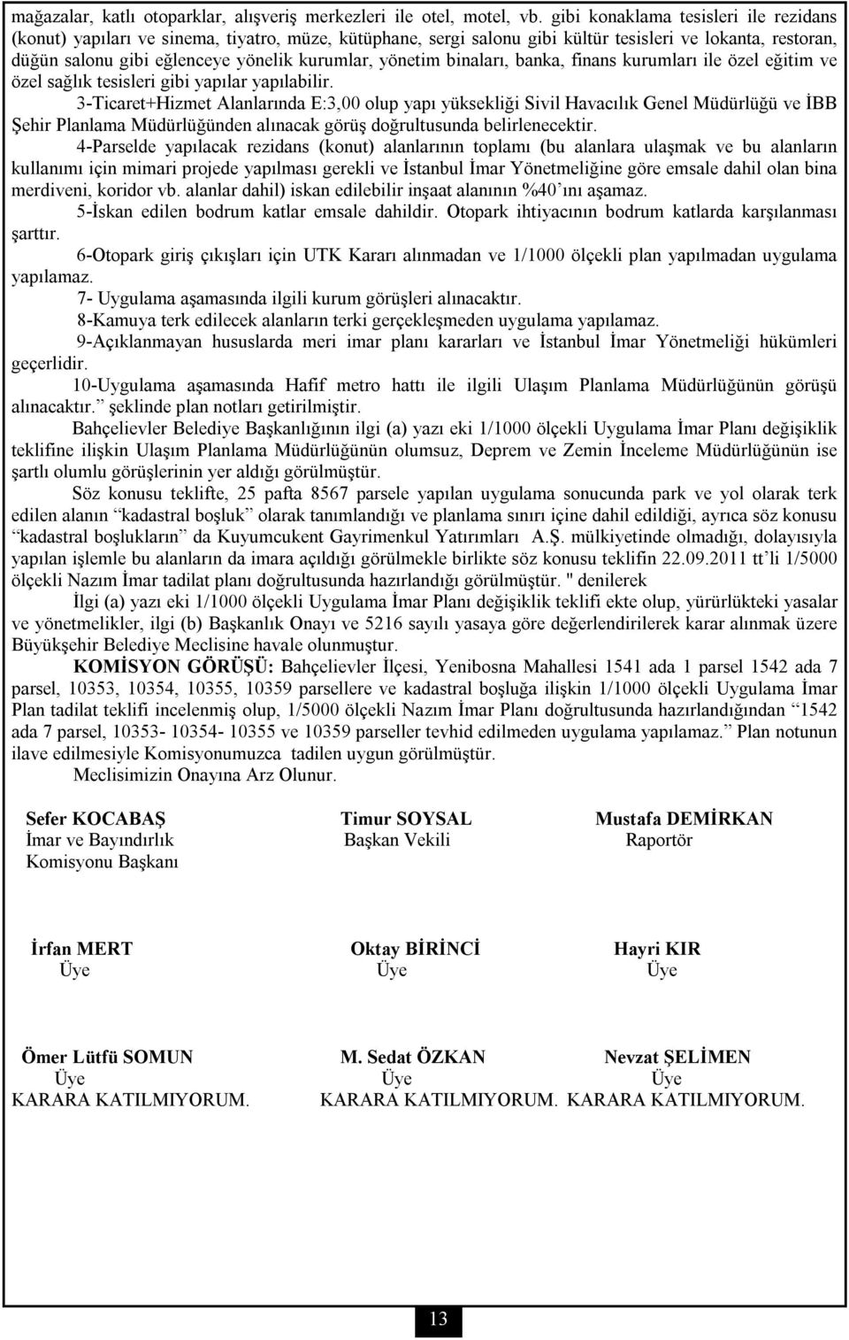 yönetim binaları, banka, finans kurumları ile özel eğitim ve özel sağlık tesisleri gibi yapılar yapılabilir.