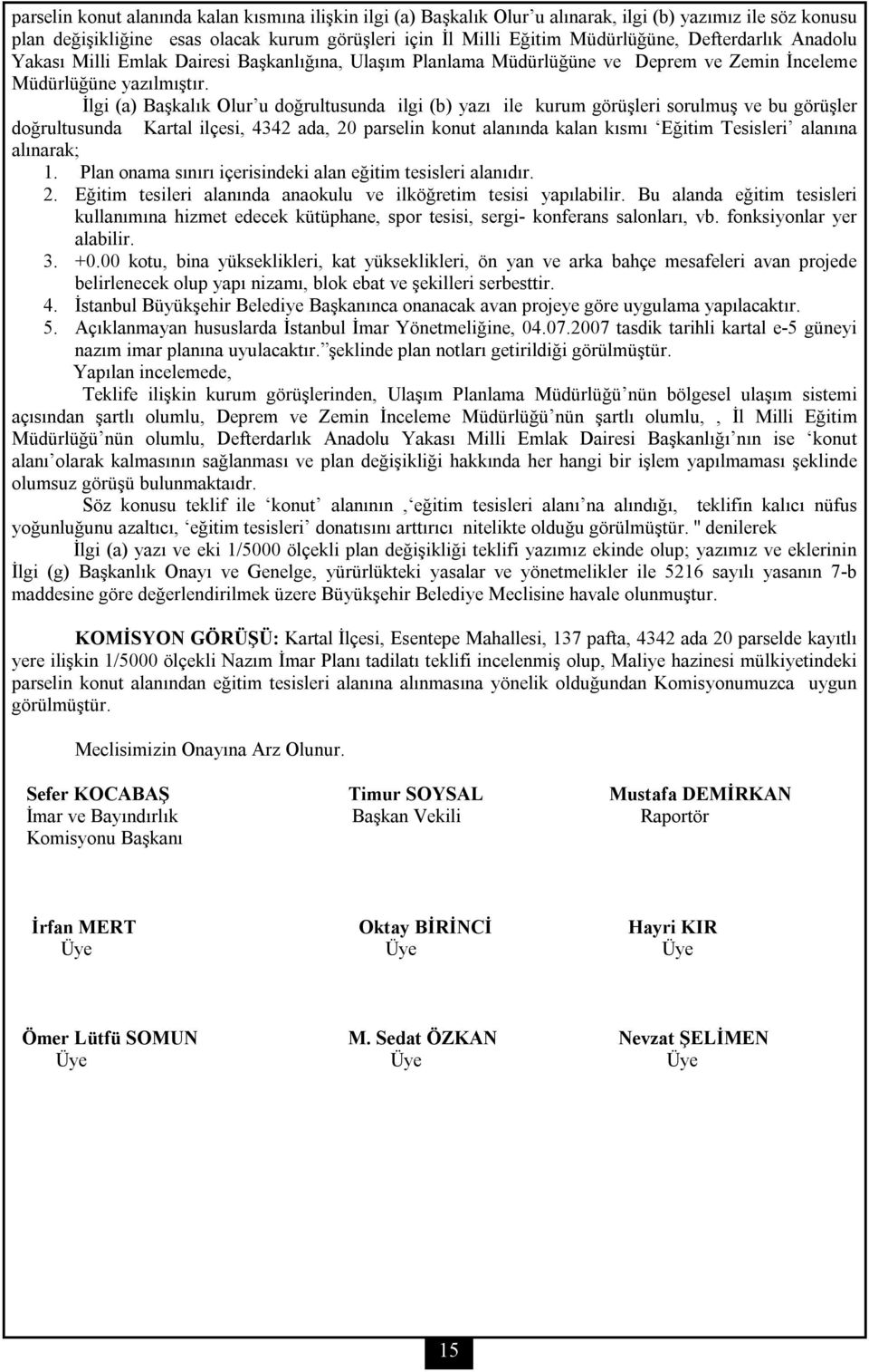 İlgi (a) Başkalık Olur u doğrultusunda ilgi (b) yazı ile kurum görüşleri sorulmuş ve bu görüşler doğrultusunda Kartal ilçesi, 4342 ada, 20 parselin konut alanında kalan kısmı Eğitim Tesisleri alanına