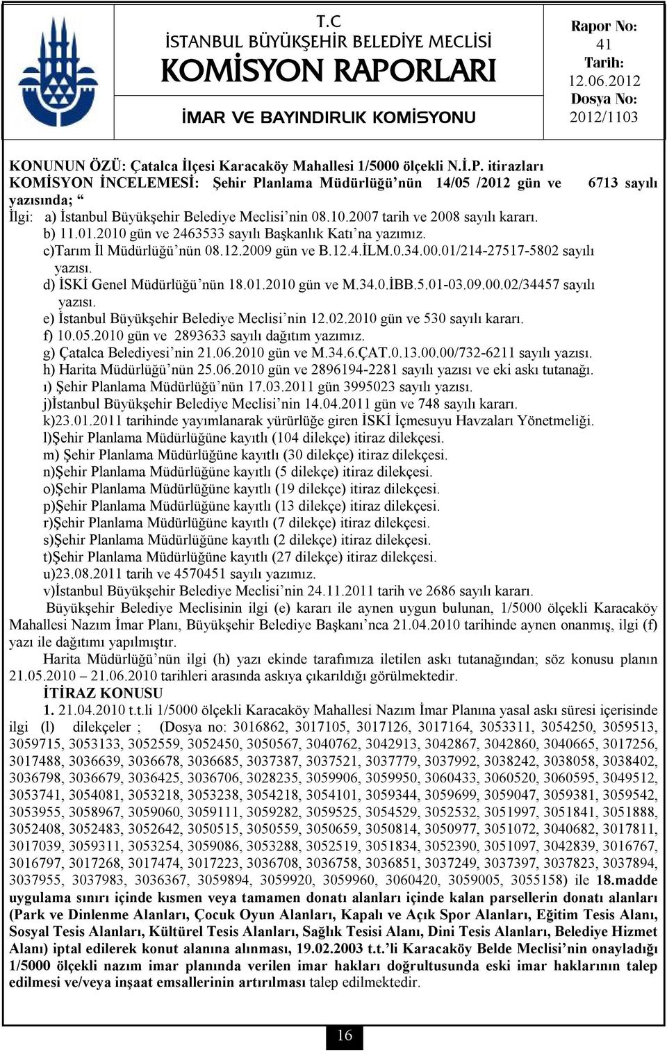 itirazları KOMİSYON İNCELEMESİ: Şehir Planlama Müdürlüğü nün 14/05 /2012 gün ve 6713 sayılı yazısında; İlgi: a) İstanbul Büyükşehir Belediye Meclisi nin 08.10.2007 tarih ve 2008 sayılı kararı. b) 11.