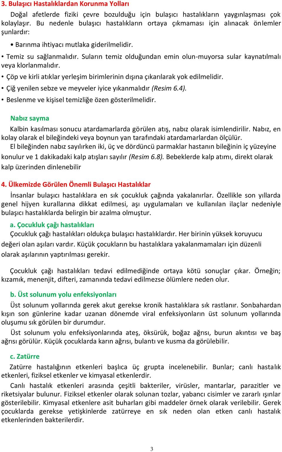 Suların temiz olduğundan emin olun-muyorsa sular kaynatılmalı veya klorlanmalıdır. Çöp ve kirli atıklar yerleşim birimlerinin dışına çıkarılarak yok edilmelidir.