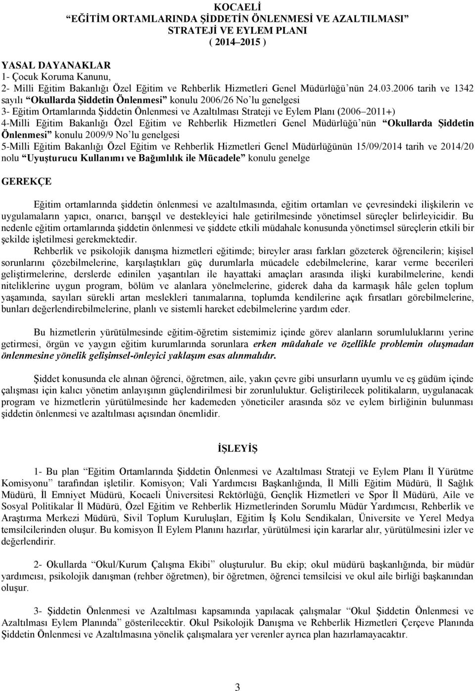 2006 tarih ve 1342 sayılı Okullarda Şiddetin Önlenmesi konulu 2006/26 No lu genelgesi 3- Eğitim Ortamlarında Şiddetin Önlenmesi ve Azaltılması Strateji ve Eylem Planı (2006 2011+) 4-Milli Eğitim