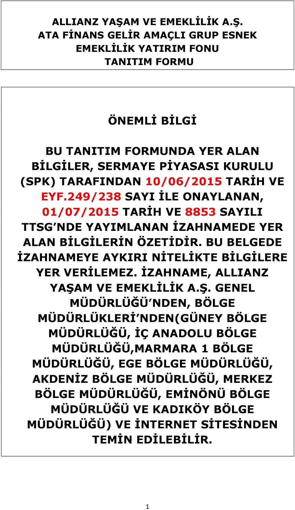 ATA FİNANS GELİR AMAÇLI GRUP ESNEK EMEKLİLİK YATIRIM FONU TANITIM FORMU ÖNEMLİ BİLGİ BU TANITIM FORMUNDA YER ALAN BİLGİLER, SERMAYE PİYASASI KURULU (SPK) TARAFINDAN 10/06/2015 TARİH