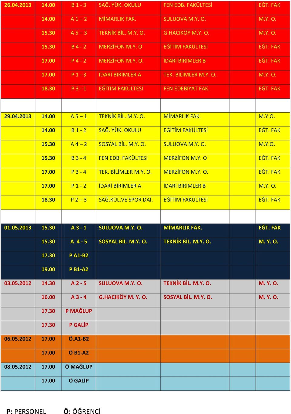 00 A 5 1 TEKNİK BİL. M.Y. O. MİMARLIK FAK. M.Y.O. 14.00 B 1-2 SAĞ. YÜK. OKULU EĞİTİM FAKÜLTESİ EĞT. FAK 15.30 A 4 2 SOSYAL BİL. M.Y. O. SULUOVA M.Y. O. M.Y.O. 15.30 B 3-4 FEN EDB.