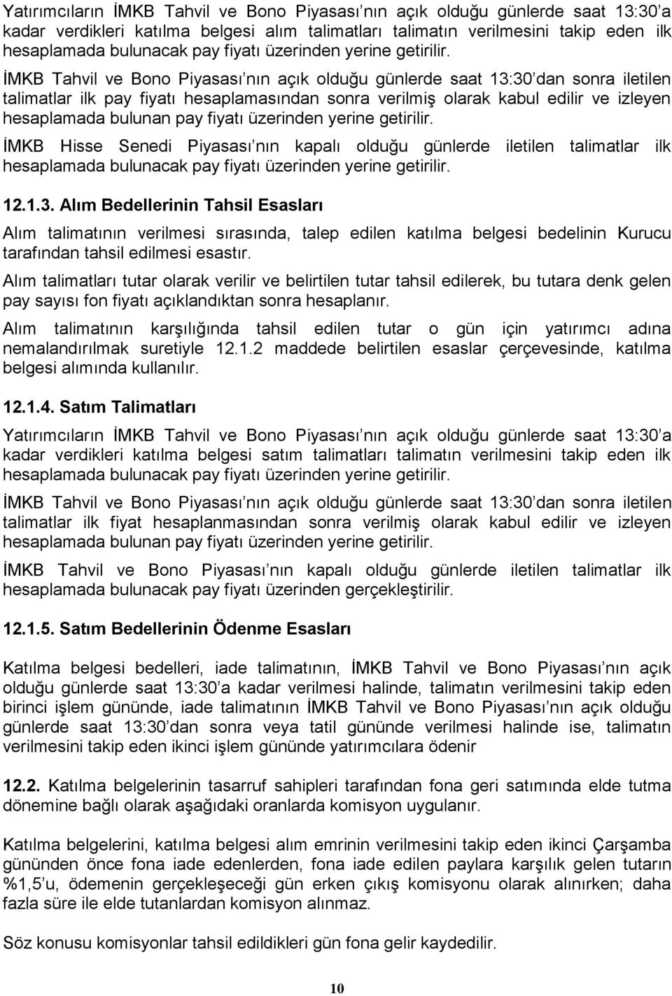 İMKB Tahvil ve Bono Piyasası nın açık olduğu günlerde saat 13:30 dan sonra iletilen talimatlar ilk pay fiyatı hesaplamasından sonra verilmiş olarak kabul edilir ve izleyen hesaplamada bulunan pay 