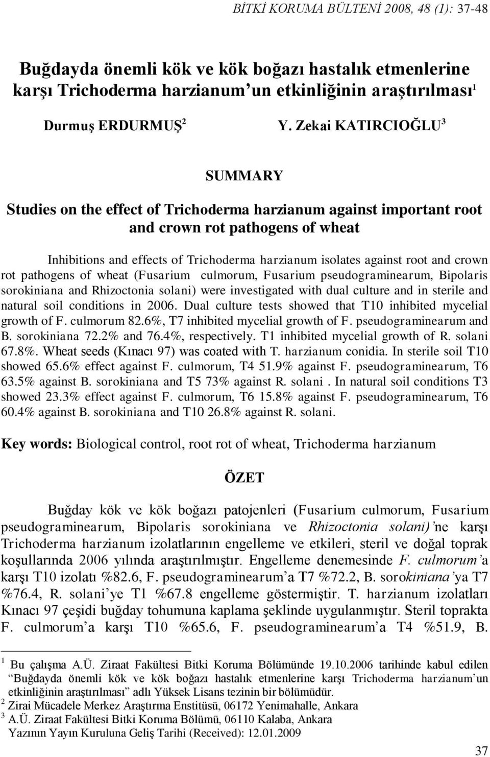 root and crown rot pathogens of wheat (Fusarium culmorum, Fusarium pseudograminearum, Bipolaris sorokiniana and Rhizoctonia solani) were investigated with dual culture and in sterile and natural soil