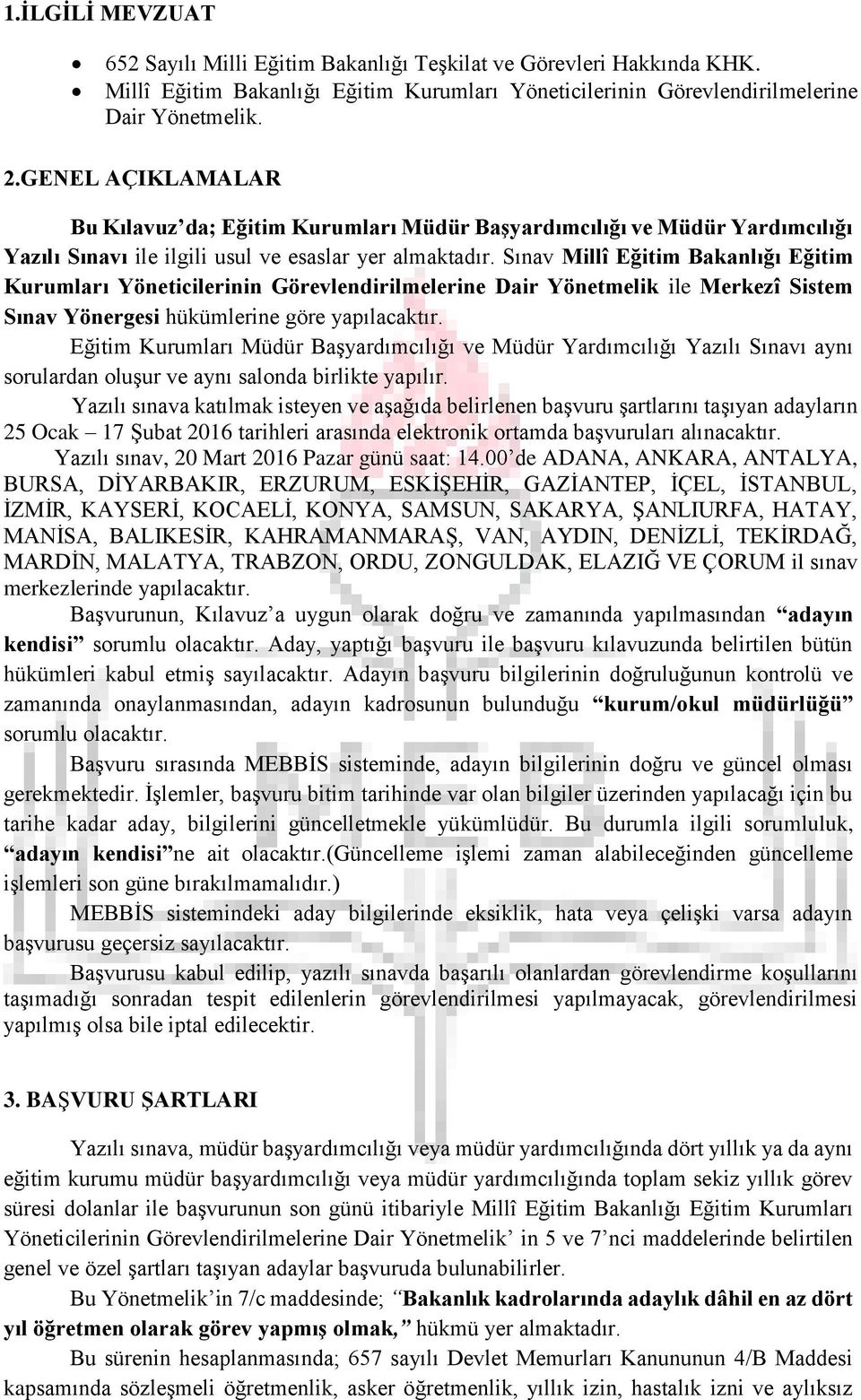 Sınav Millî Eğitim Bakanlığı Eğitim Kurumları Yöneticilerinin Görevlendirilmelerine Dair Yönetmelik ile Merkezî Sistem Sınav Yönergesi hükümlerine göre yapılacaktır.