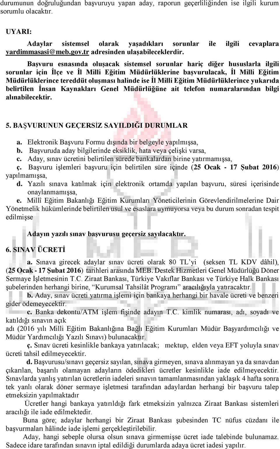 Başvuru esnasında oluşacak sistemsel sorunlar hariç diğer hususlarla ilgili sorunlar için İlçe ve İl Milli Eğitim Müdürlüklerine başvurulacak, İl Milli Eğitim Müdürlüklerince tereddüt oluşması