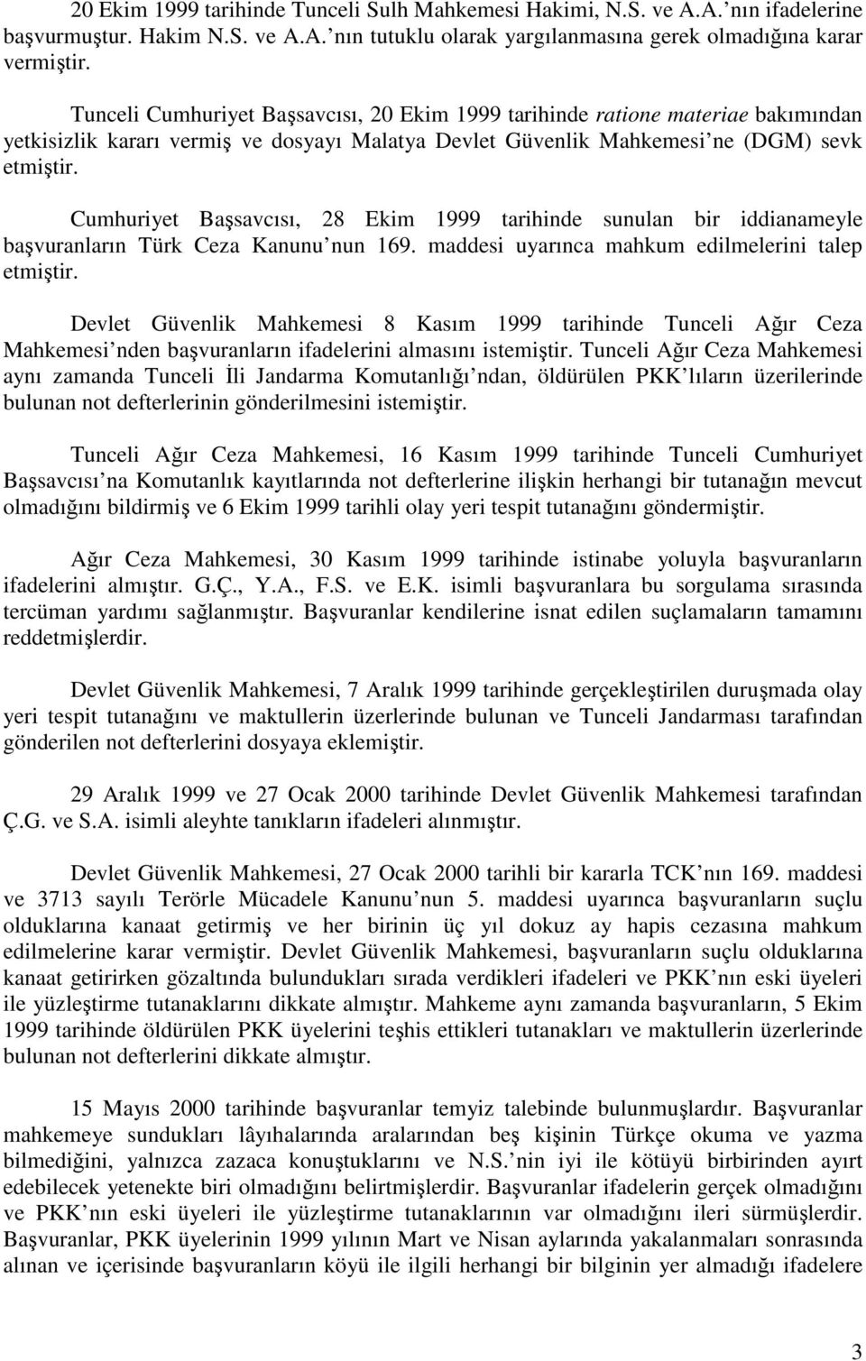 Cumhuriyet Başsavcısı, 28 Ekim 1999 tarihinde sunulan bir iddianameyle başvuranların Türk Ceza Kanunu nun 169. maddesi uyarınca mahkum edilmelerini talep etmiştir.