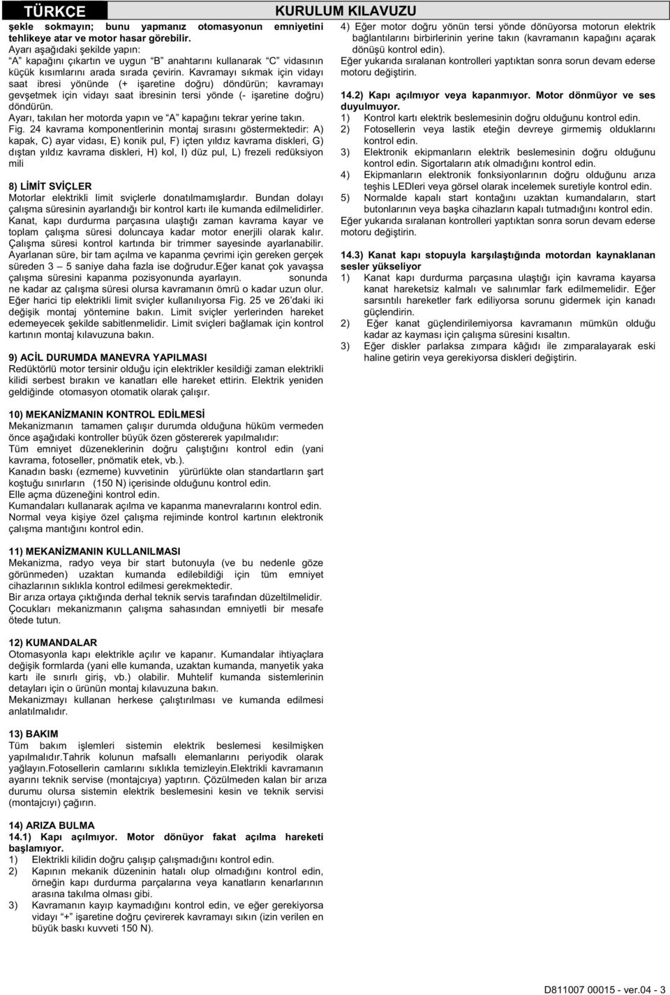 Kavramayı sıkmak için vidayı saat ibresi yönünde (+ i aretine do ru) döndürün; kavramayı gev etmek için vidayı saat ibresinin tersi yönde (- i aretine do ru) döndürün.