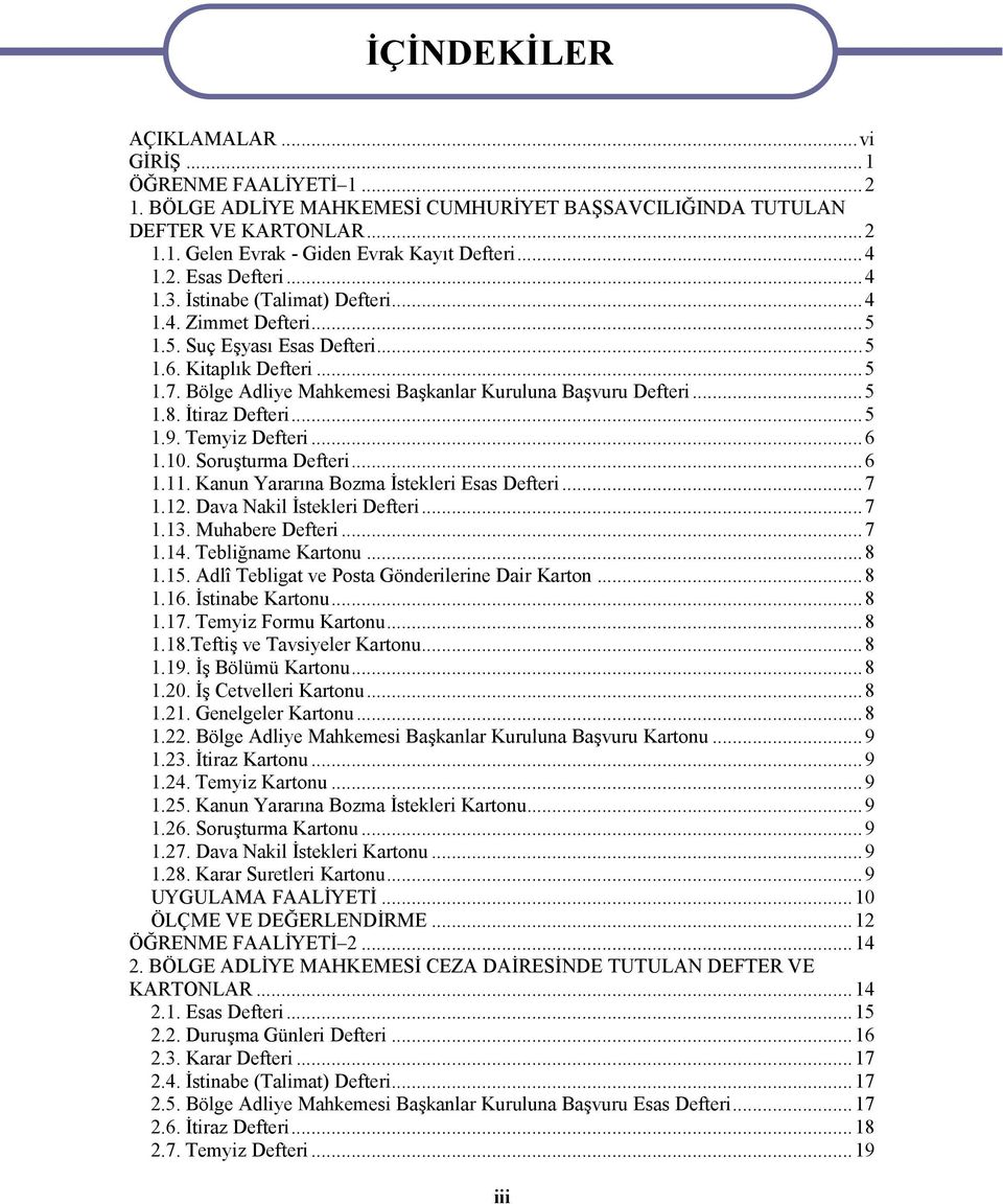 Bölge Adliye Mahkemesi Başkanlar Kuruluna Başvuru Defteri...5 1.8. İtiraz Defteri...5 1.9. Temyiz Defteri...6 1.10. Soruşturma Defteri...6 1.11. Kanun Yararına Bozma İstekleri Esas Defteri...7 1.12.