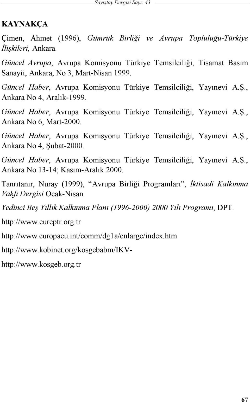 Güncel Haber, Avrupa Komisyonu Türkiye Temsilcilii, Yayınevi A.., Ankara No 6, Mart-2000. Güncel Haber, Avrupa Komisyonu Türkiye Temsilcilii, Yayınevi A.., Ankara No 4, ubat-2000.