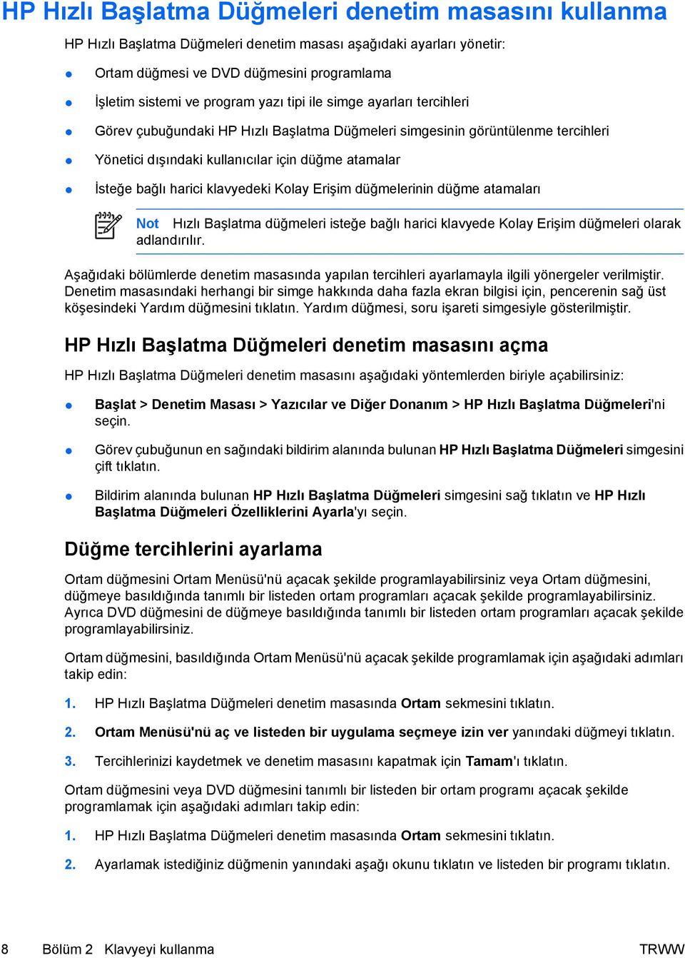 Kolay Erişim düğmelerinin düğme atamaları Not Hızlı Başlatma düğmeleri isteğe bağlı harici klavyede Kolay Erişim düğmeleri olarak adlandırılır.