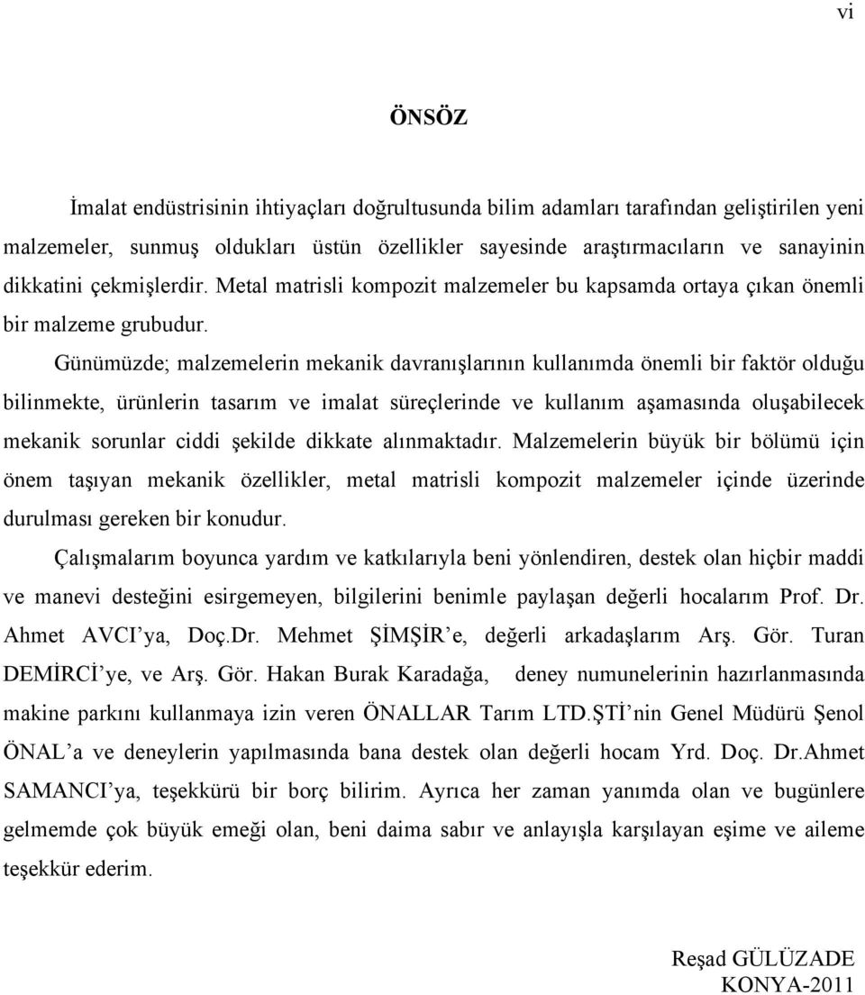 Günümüzde; malzemelerin mekanik davranışlarının kullanımda önemli bir faktör olduğu bilinmekte, ürünlerin tasarım ve imalat süreçlerinde ve kullanım aşamasında oluşabilecek mekanik sorunlar ciddi