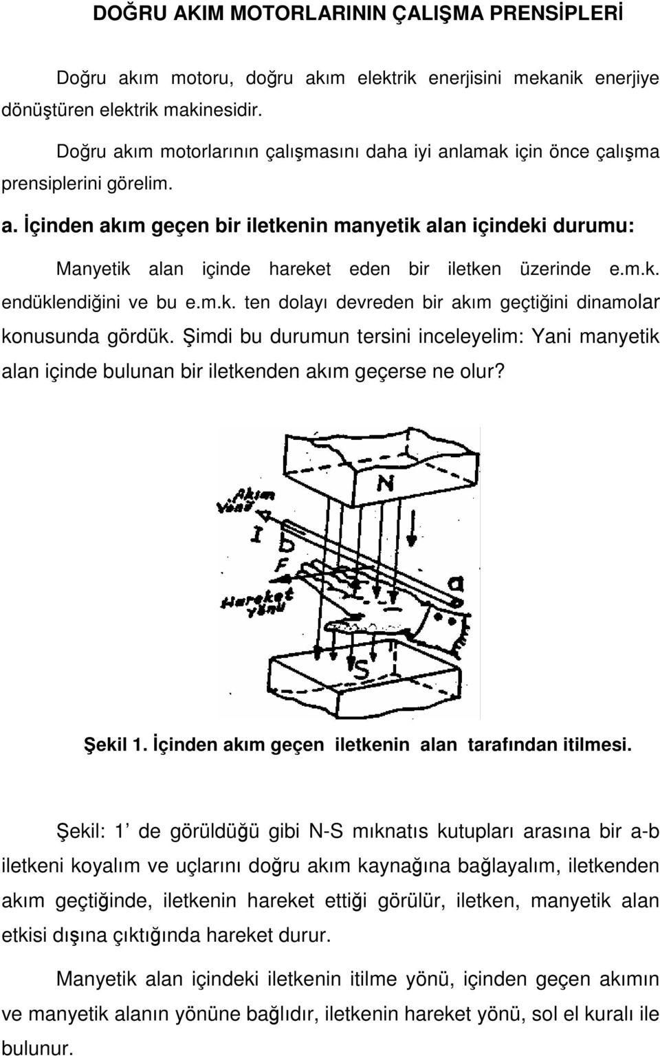 m.k. endüklendiğini ve bu e.m.k. ten dolayı devreden bir akım geçtiğini dinamolar konusunda gördük.