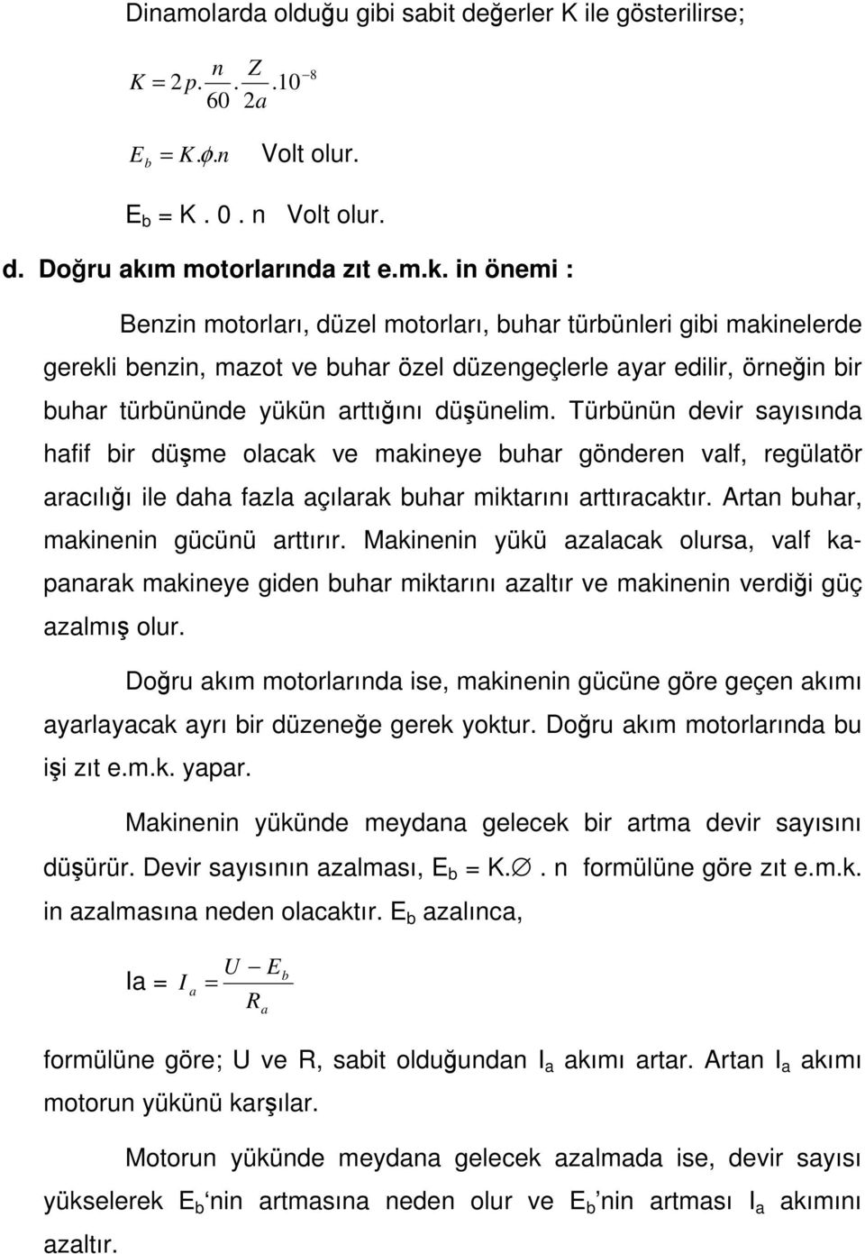 in önemi : Benzin motorları, düzel motorları, buhar türbünleri gibi makinelerde gerekli benzin, mazot ve buhar özel düzengeçlerle ayar edilir, örneğin bir buhar türbününde yükün arttığını düşünelim.