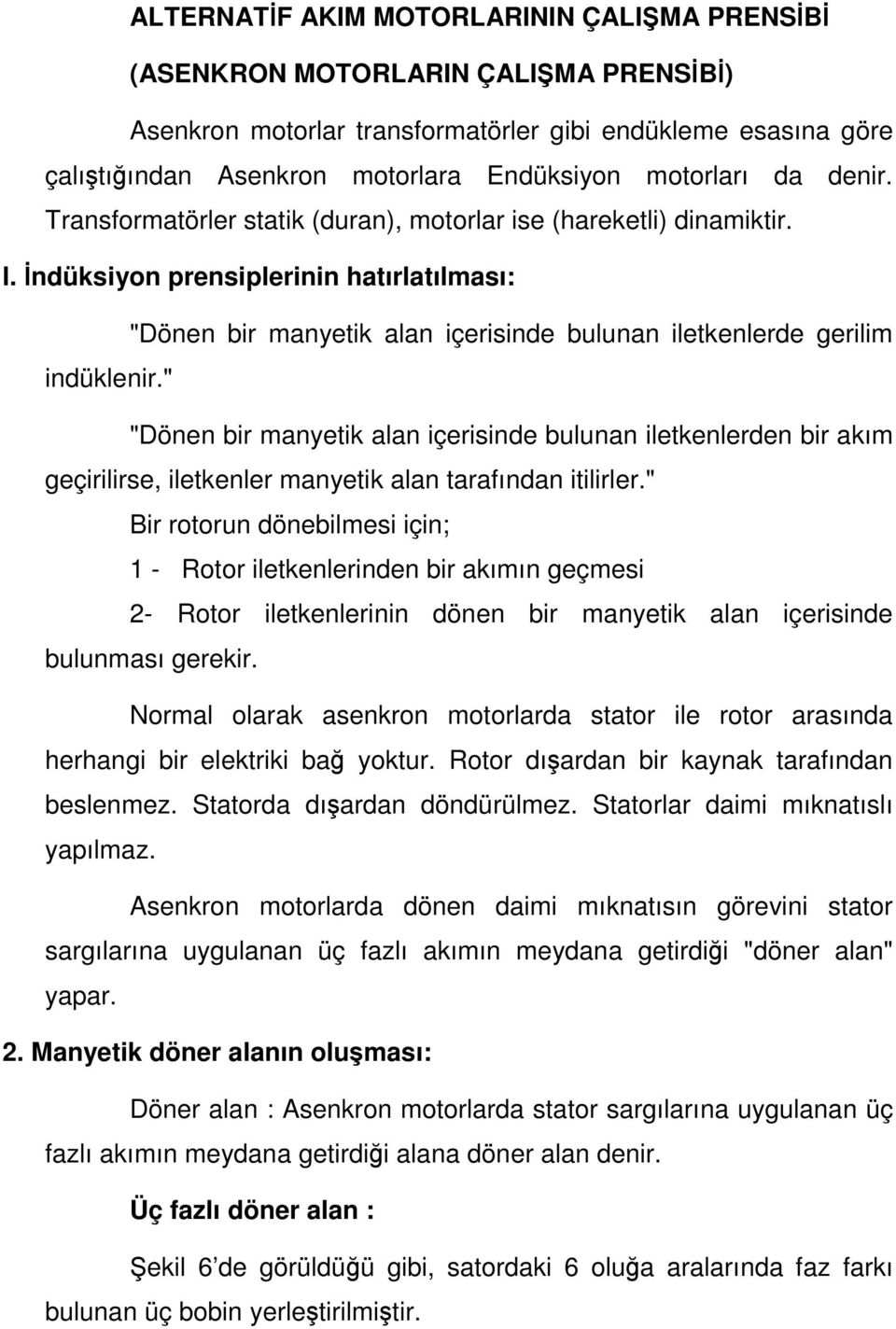 İndüksiyon prensiplerinin hatırlatılması: "Dönen bir manyetik alan içerisinde bulunan iletkenlerde gerilim indüklenir.