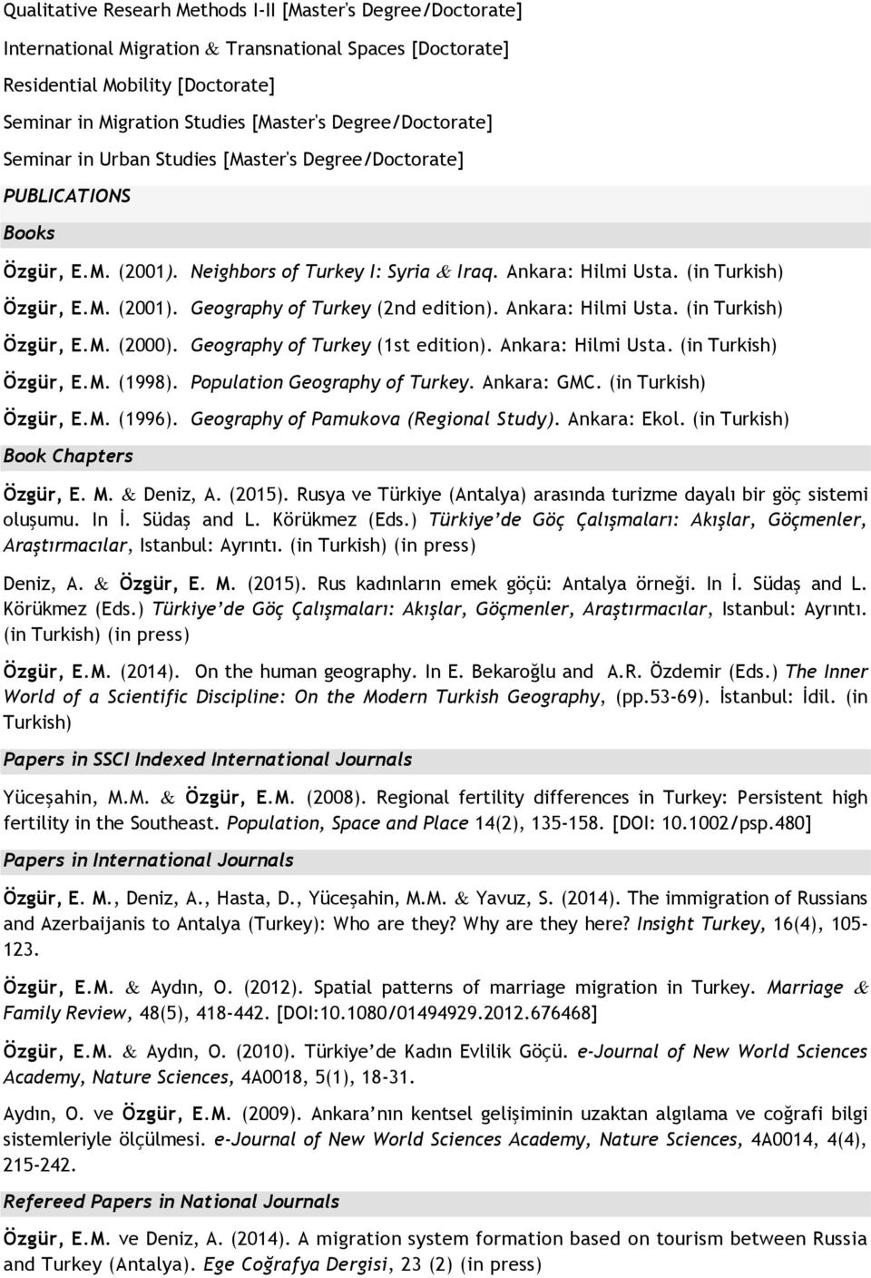 Ankara: Hilmi Usta. (in Turkish) Özgür, E.M. (2000). Geography of Turkey (1st edition). Ankara: Hilmi Usta. (in Turkish) Özgür, E.M. (1998). Population Geography of Turkey. Ankara: GMC.