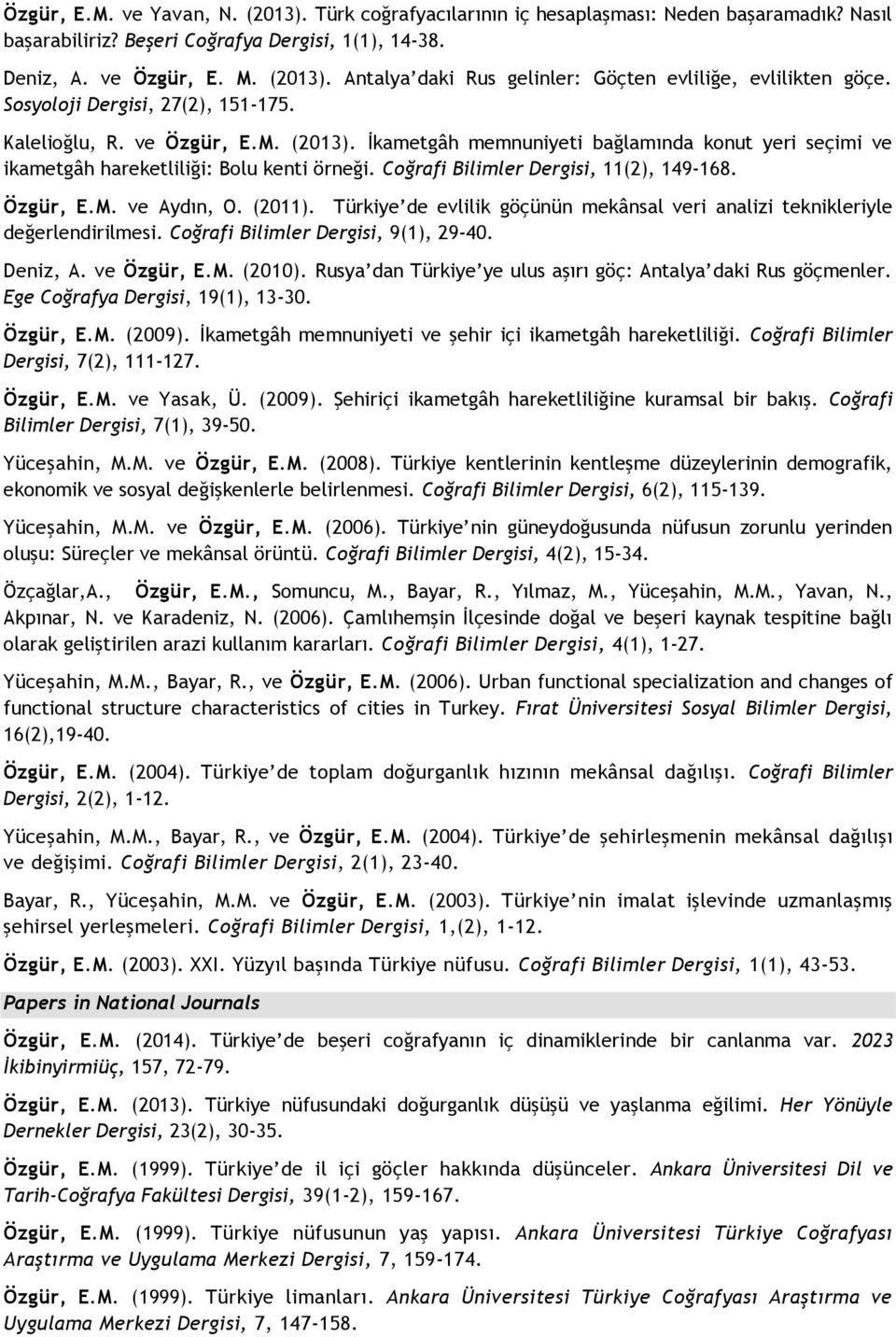 Coğrafi Bilimler Dergisi, 11(2), 149-168. Özgür, E.M. ve Aydın, O. (2011). Türkiye de evlilik göçünün mekânsal veri analizi teknikleriyle değerlendirilmesi. Coğrafi Bilimler Dergisi, 9(1), 29-40.