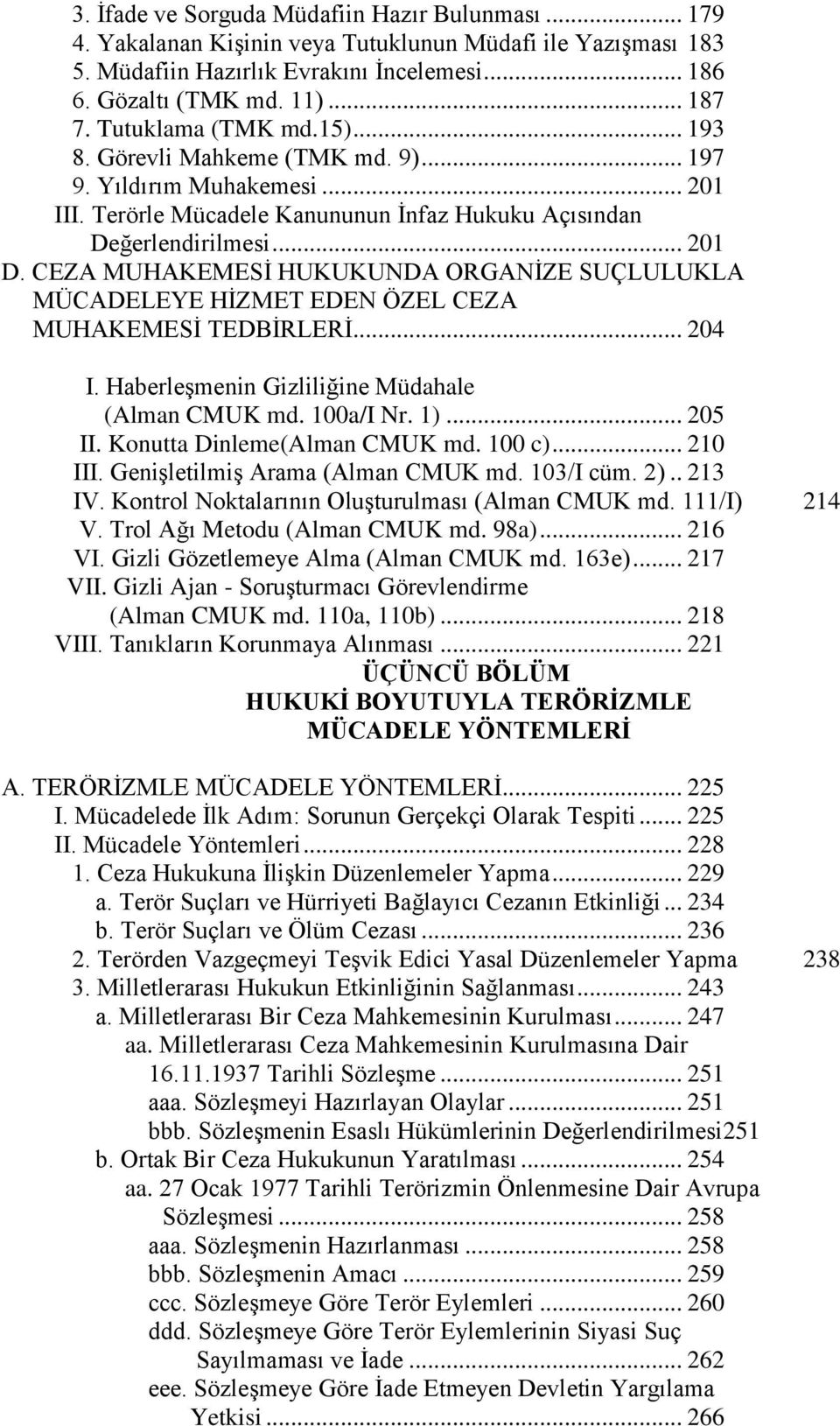 CEZA MUHAKEMESİ HUKUKUNDA ORGANİZE SUÇLULUKLA MÜCADELEYE HİZMET EDEN ÖZEL CEZA MUHAKEMESİ TEDBİRLERİ... 204 I. Haberleşmenin Gizliliğine Müdahale (Alman CMUK md. 100a/I Nr. 1)... 205 II.