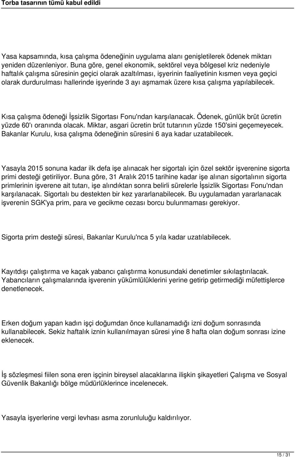 işyerinde 3 ayı aşmamak üzere kısa çalışma yapılabilecek. Kısa çalışma ödeneği İşsizlik Sigortası Fonu'ndan karşılanacak. Ödenek, günlük brüt ücretin yüzde 60'ı oranında olacak.