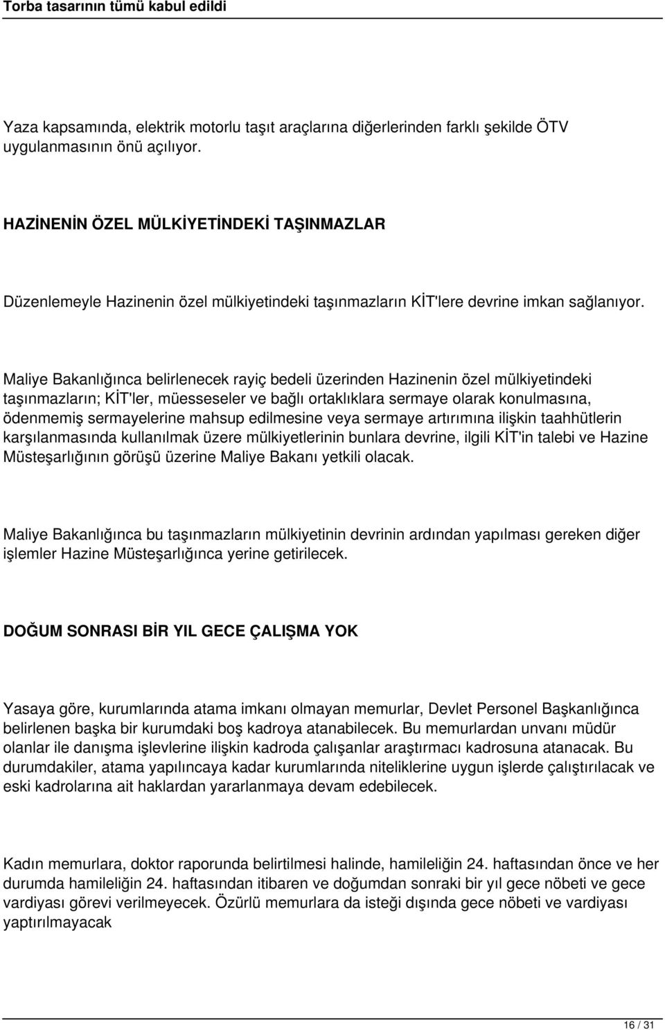 Maliye Bakanlığınca belirlenecek rayiç bedeli üzerinden Hazinenin özel mülkiyetindeki taşınmazların; KİT'ler, müesseseler ve bağlı ortaklıklara sermaye olarak konulmasına, ödenmemiş sermayelerine