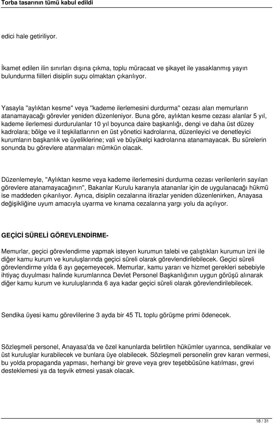 Buna göre, aylıktan kesme cezası alanlar 5 yıl, kademe ilerlemesi durdurulanlar 10 yıl boyunca daire başkanlığı, dengi ve daha üst düzey kadrolara; bölge ve il teşkilatlarının en üst yönetici